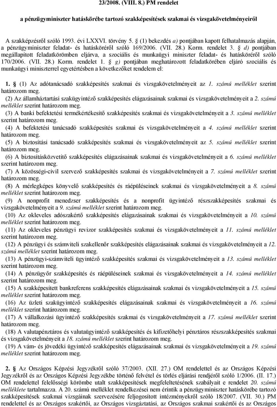 d) pontjában megállapított feladatkörömben eljárva, a szociális és munkaügyi miniszter feladat- és hatásköréről szóló 170/2006. (VII. 28.) Korm. rendelet 1.