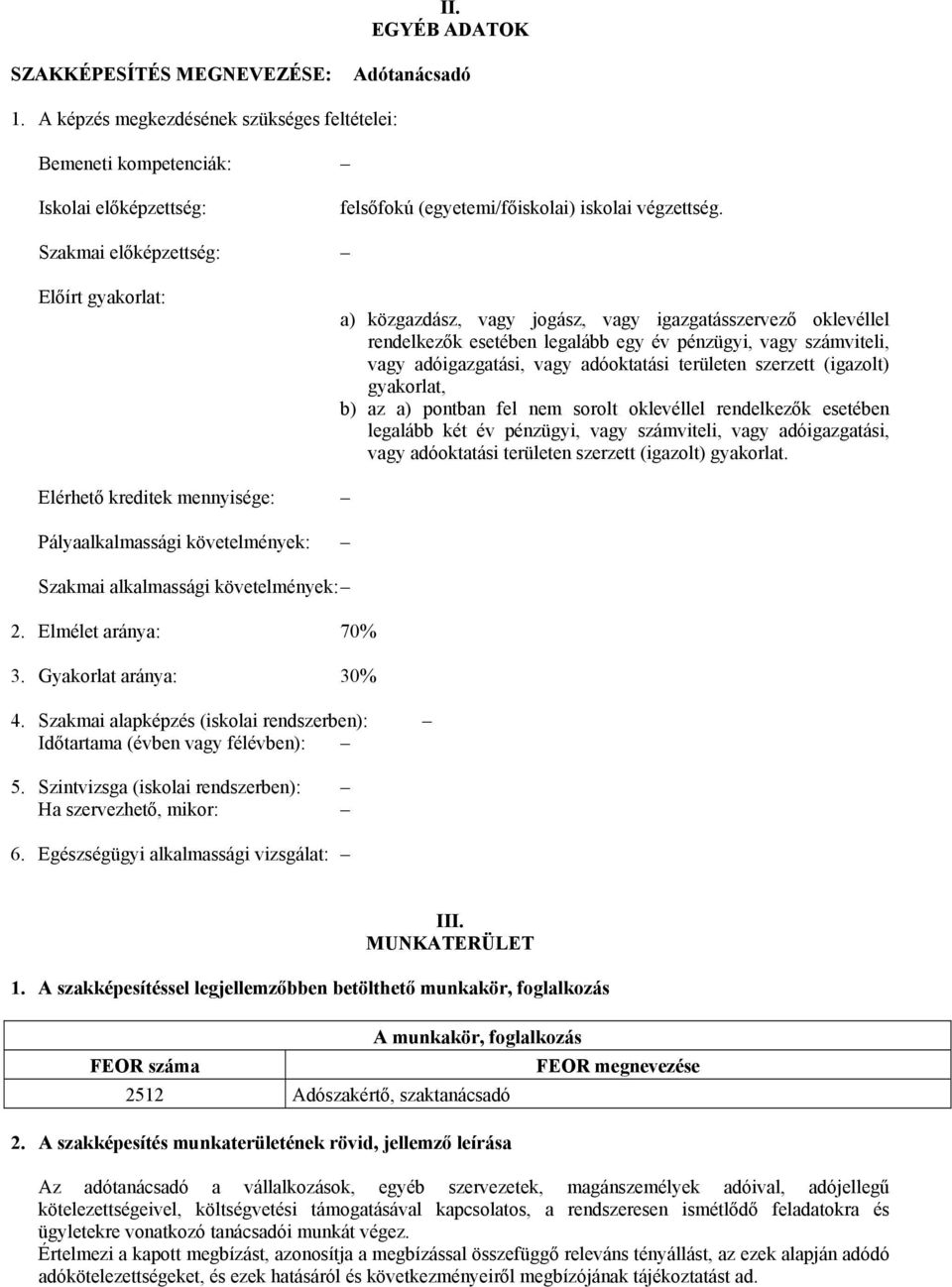 adóoktatási területen szerzett (igazolt) gyakorlat, b) az a) pontban fel nem sorolt oklevéllel rendelkezők esetében legalább két év pénzügyi, vagy számviteli, vagy adóigazgatási, vagy adóoktatási