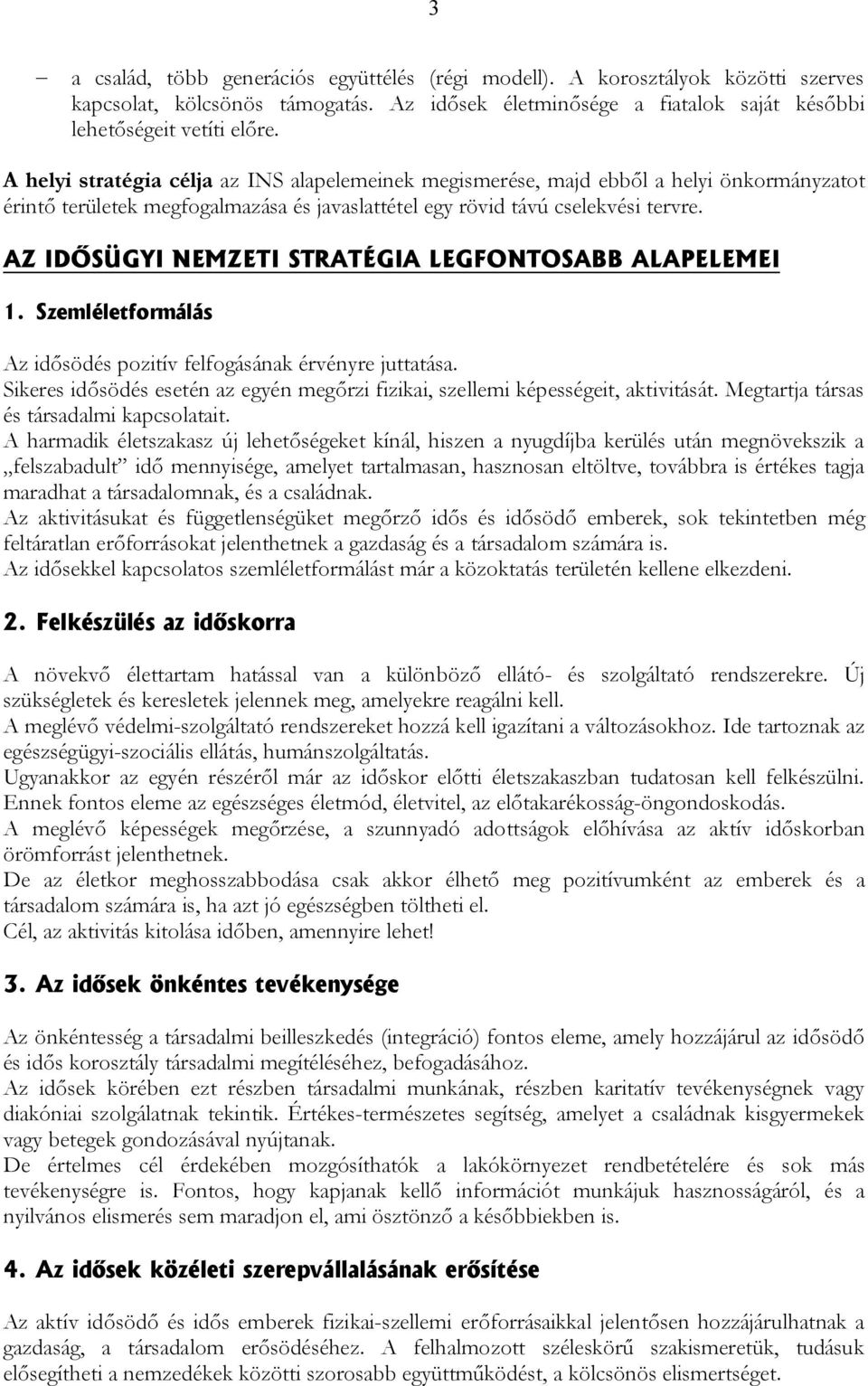 AZ IDŐSÜGYI NEMZETI STRATÉGIA LEGFONTOSABB ALAPELEMEI 1. Szemléletformálás Az idősödés pozitív felfogásának érvényre juttatása.