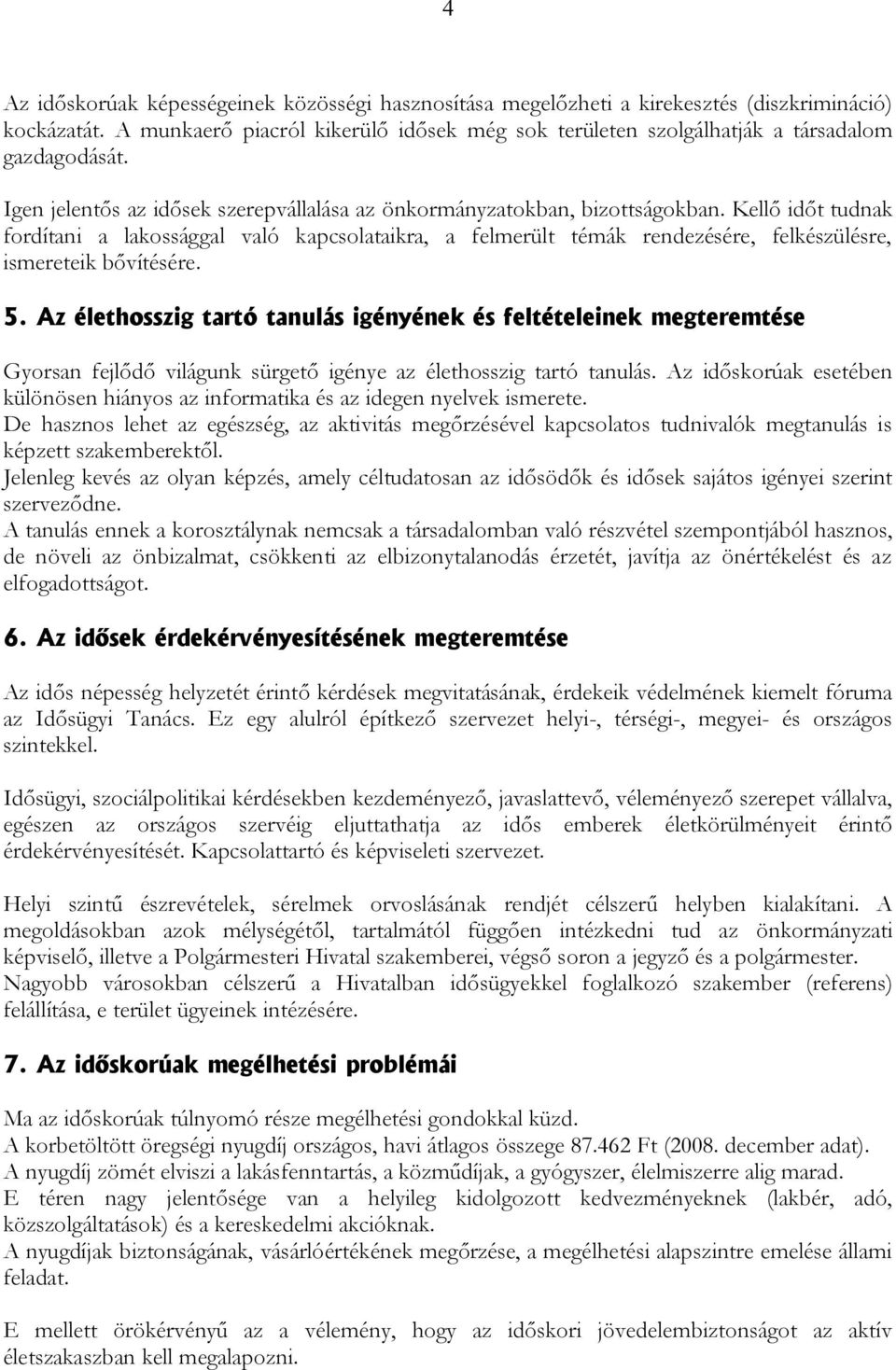 Kellő időt tudnak fordítani a lakossággal való kapcsolataikra, a felmerült témák rendezésére, felkészülésre, ismereteik bővítésére. 5.