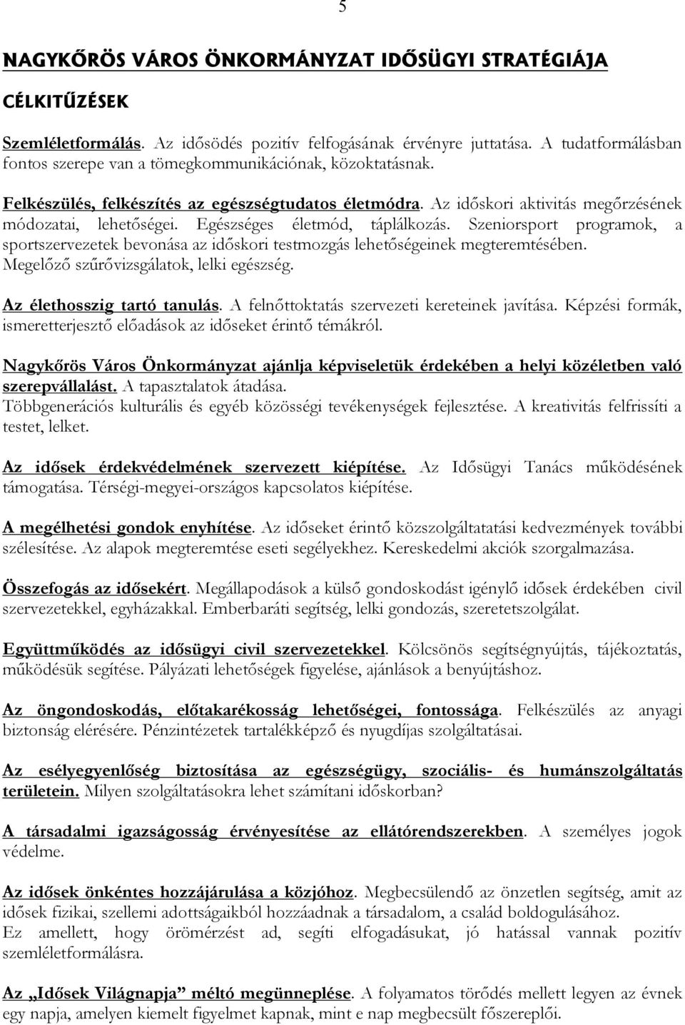 Egészséges életmód, táplálkozás. Szeniorsport programok, a sportszervezetek bevonása az időskori testmozgás lehetőségeinek megteremtésében. Megelőző szűrővizsgálatok, lelki egészség.