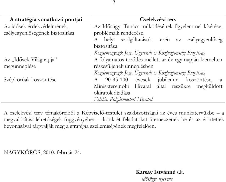 kiemelten részesüljenek ünneplésben Kezdeményező: Jogi, Ügyrendi és Közbiztonsági Bizottság Szépkorúak köszöntése A 90-95-100 évesek jubileumi köszöntése, a Miniszterelnöki Hivatal által részükre