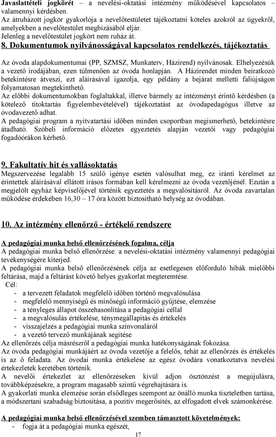 Dokumentumok nyilvánosságával kapcsolatos rendelkezés, tájékoztatás Az óvoda alapdokumentumai (PP, SZMSZ, Munkaterv, Házirend) nyilvánosak.