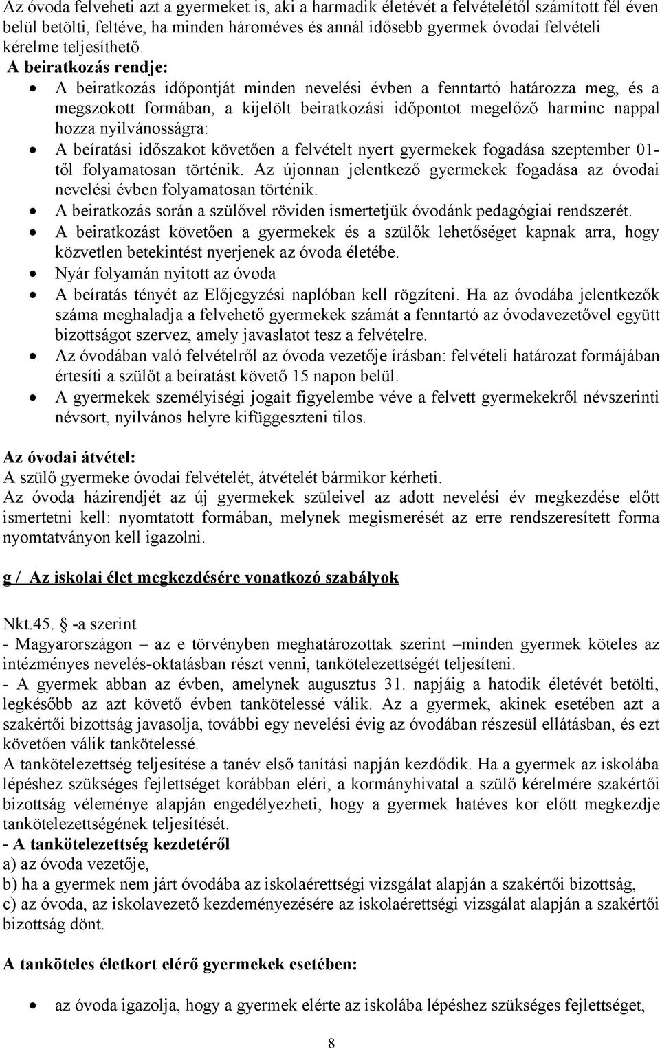 A beiratkozás rendje: A beiratkozás időpontját minden nevelési évben a fenntartó határozza meg, és a megszokott formában, a kijelölt beiratkozási időpontot megelőző harminc nappal hozza