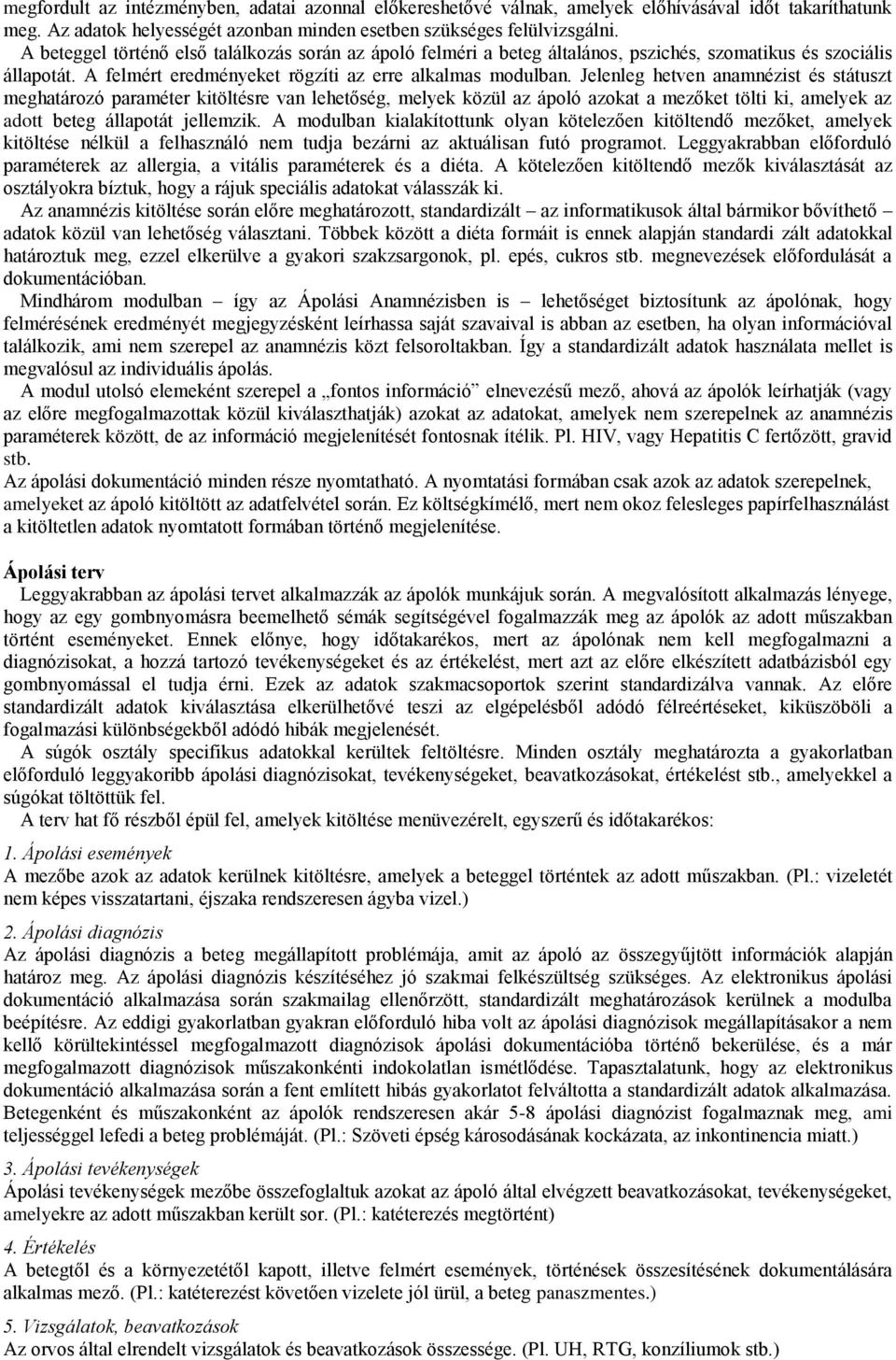 Jelenleg hetven anamnézist és státuszt meghatározó paraméter kitöltésre van lehetőség, melyek közül az ápoló azokat a mezőket tölti ki, amelyek az adott beteg állapotát jellemzik.