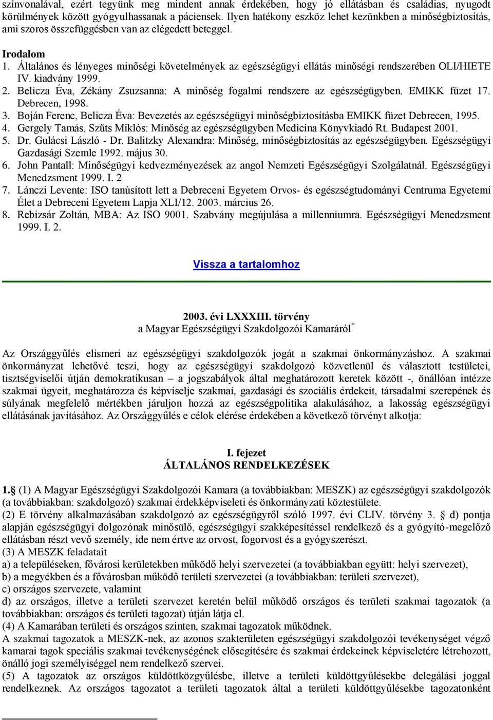 Általános és lényeges minőségi követelmények az egészségügyi ellátás minőségi rendszerében OLI/HIETE IV. kiadvány 1999. 2. Belicza Éva, Zékány Zsuzsanna: A minőség fogalmi rendszere az egészségügyben.