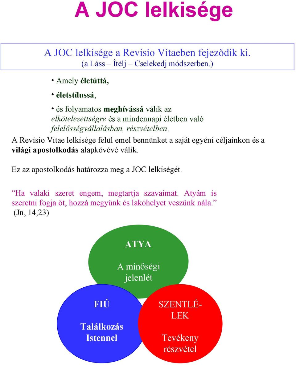 A Revisio Vitae lelkisége felül emel bennünket a saját egyéni céljainkon és a világi apostolkodás alapkövévé válik.