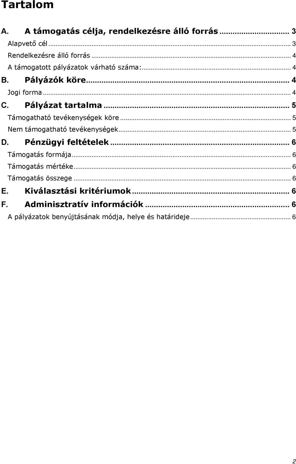 .. 5 Támogatható tevékenységek köre... 5 Nem támogatható tevékenységek... 5 D. Pénzügyi feltételek... 6 Támogatás formája.