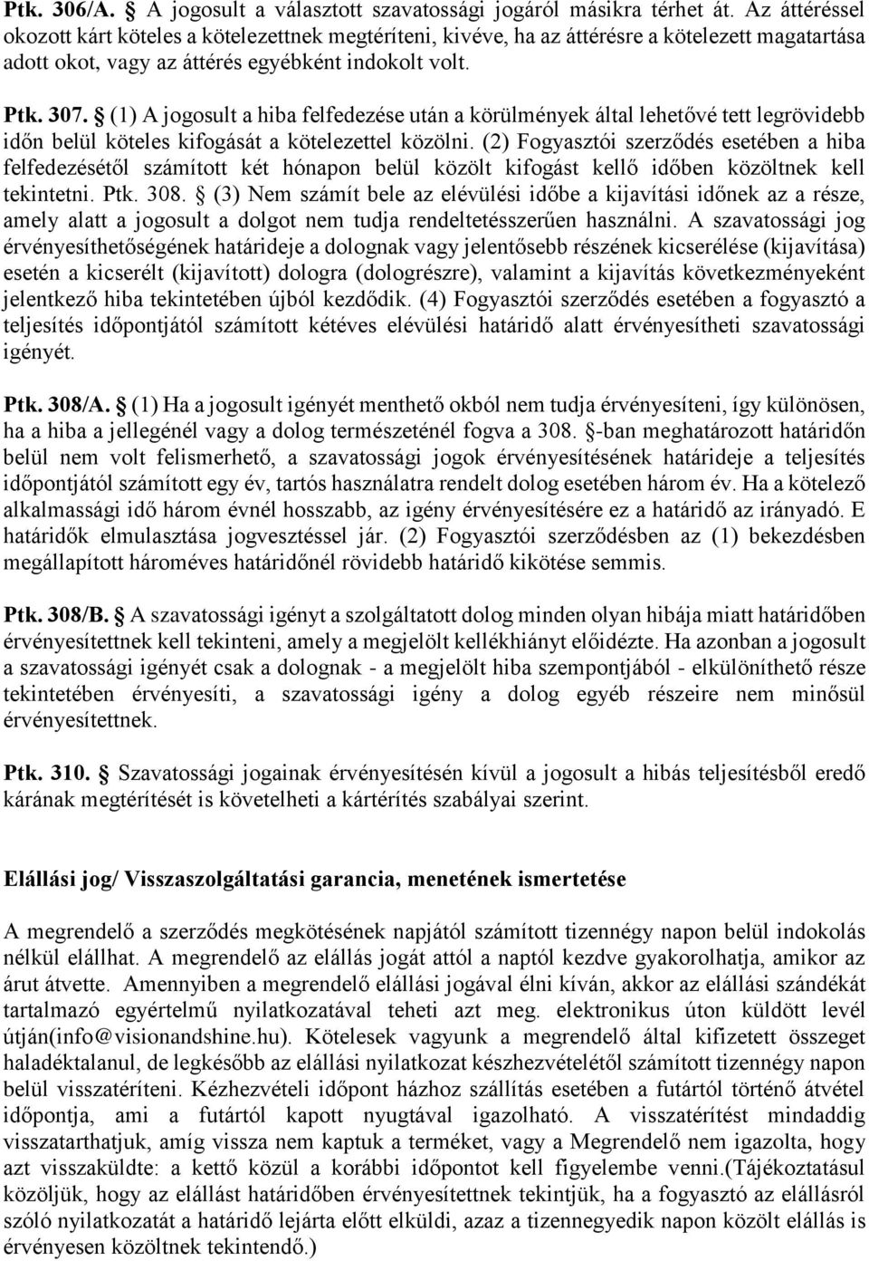 (1) A jogosult a hiba felfedezése után a körülmények által lehetővé tett legrövidebb időn belül köteles kifogását a kötelezettel közölni.