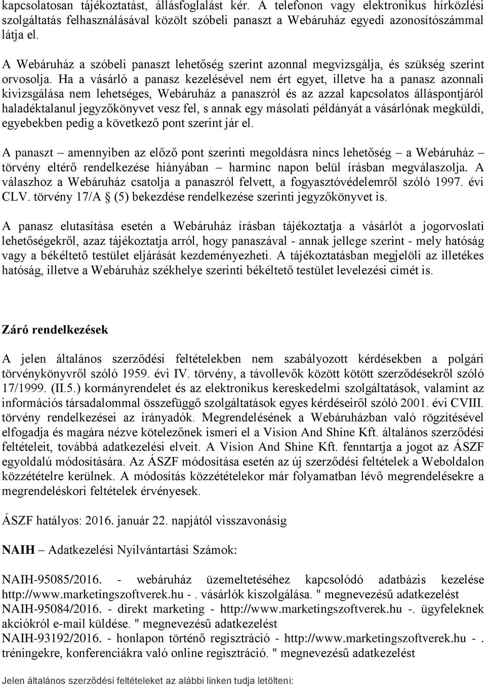 Ha a vásárló a panasz kezelésével nem ért egyet, illetve ha a panasz azonnali kivizsgálása nem lehetséges, Webáruház a panaszról és az azzal kapcsolatos álláspontjáról haladéktalanul jegyzőkönyvet