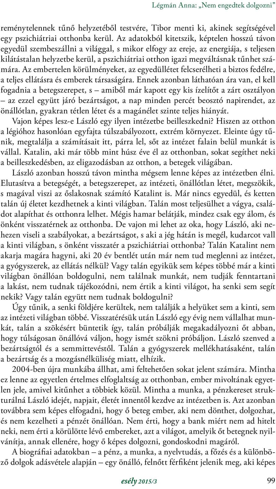megváltásnak tűnhet számára. Az embertelen körülményeket, az egyedüllétet felcserélheti a biztos fedélre, a teljes ellátásra és emberek társaságára.