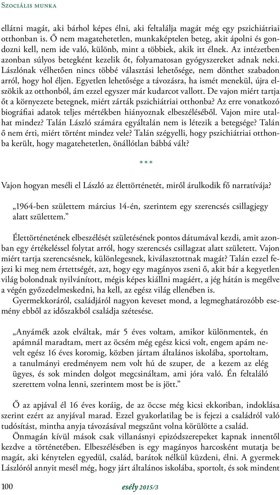 Az intézetben azonban súlyos betegként kezelik őt, folyamatosan gyógyszereket adnak neki. Lászlónak vélhetően nincs többé választási lehetősége, nem dönthet szabadon arról, hogy hol éljen.