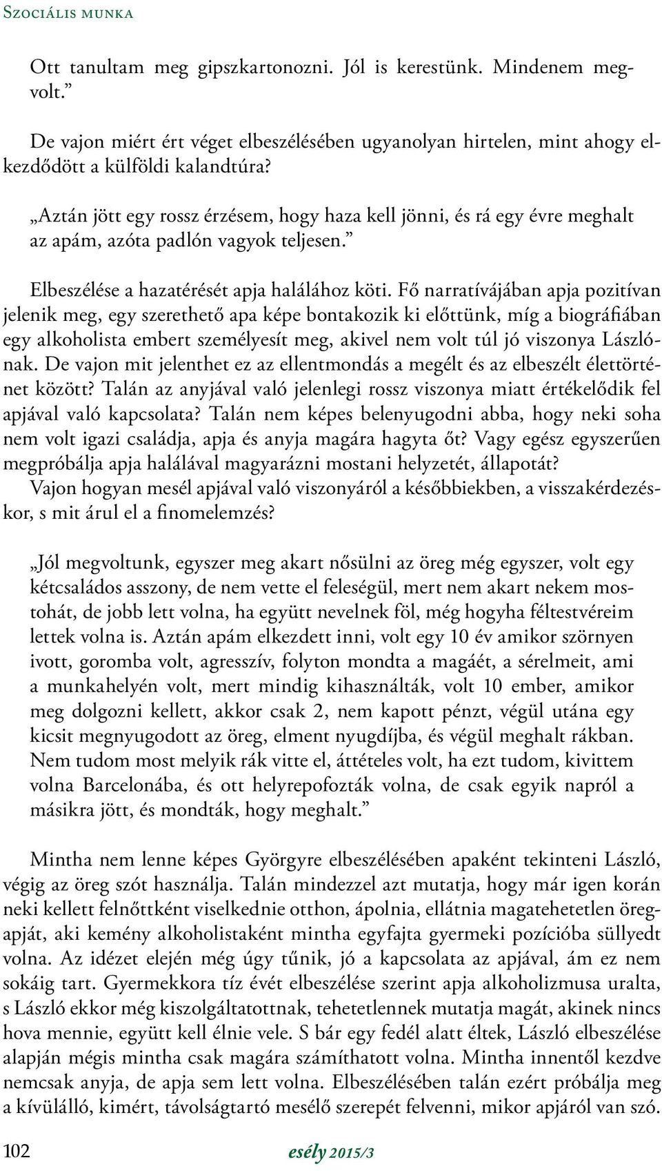 Fő narratívájában apja pozitívan jelenik meg, egy szerethető apa képe bontakozik ki előttünk, míg a biográfiában egy alkoholista embert személyesít meg, akivel nem volt túl jó viszonya Lászlónak.