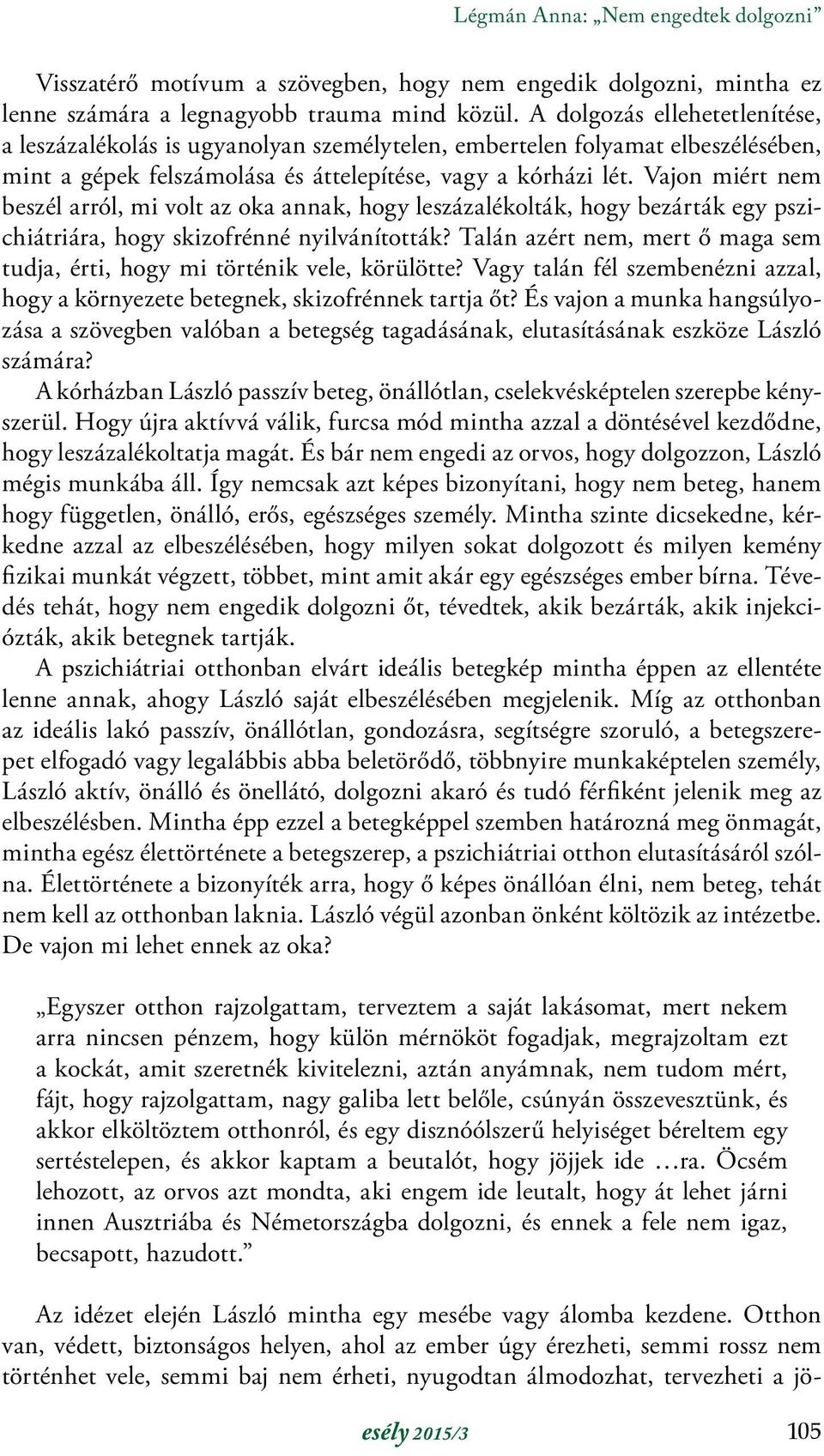 Vajon miért nem beszél arról, mi volt az oka annak, hogy leszázalékolták, hogy bezárták egy pszichiátriára, hogy skizofrénné nyilvánították?