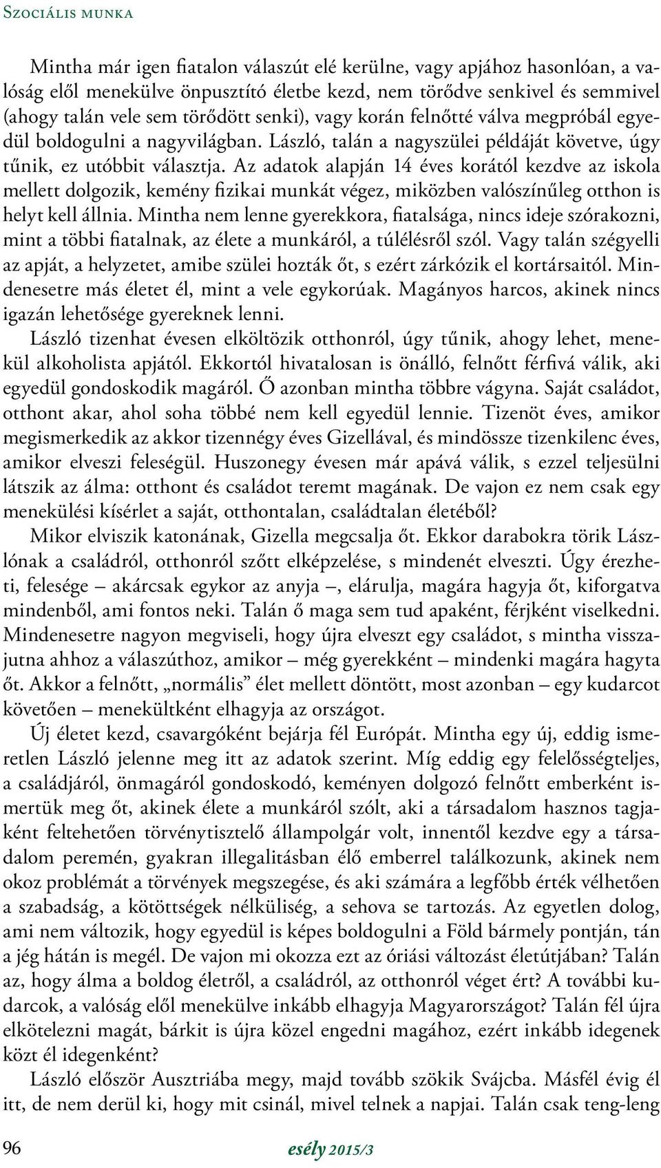 Az adatok alapján 14 éves korától kezdve az iskola mellett dolgozik, kemény fizikai munkát végez, miközben valószínűleg otthon is helyt kell állnia.