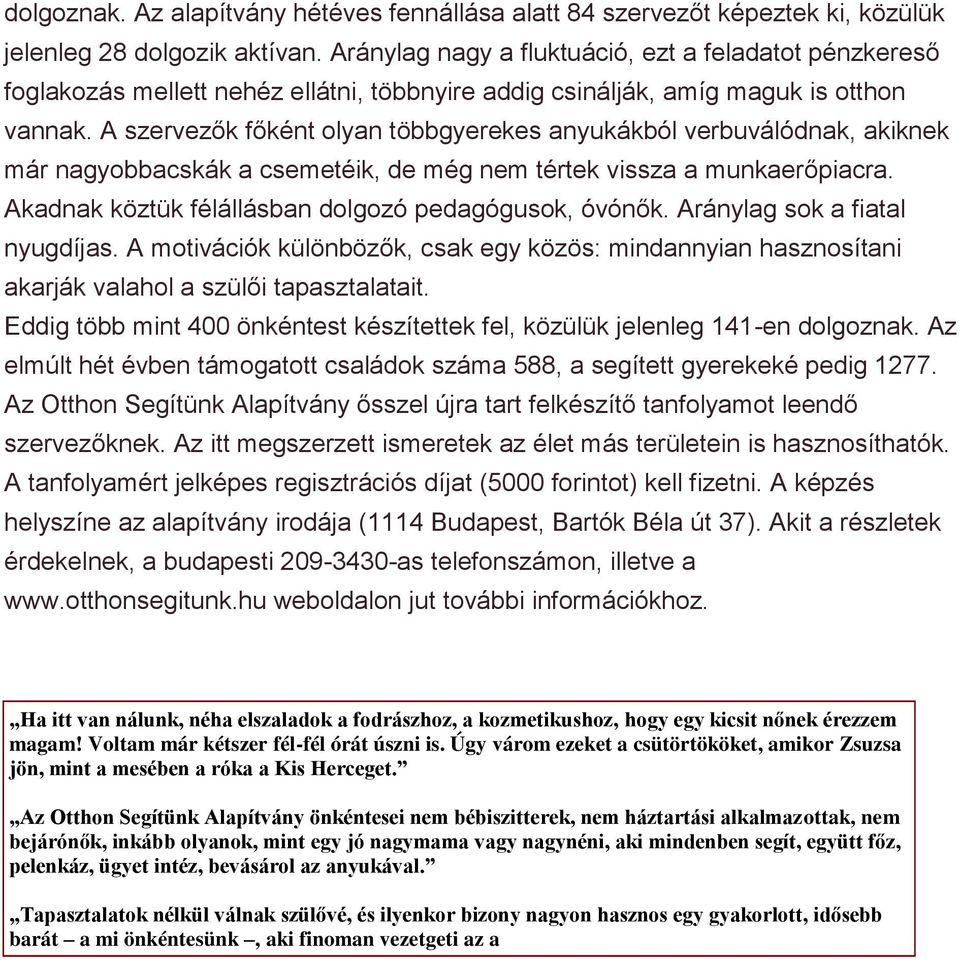 A szervezők főként olyan többgyerekes anyukákból verbuválódnak, akiknek már nagyobbacskák a csemetéik, de még nem tértek vissza a munkaerőpiacra.