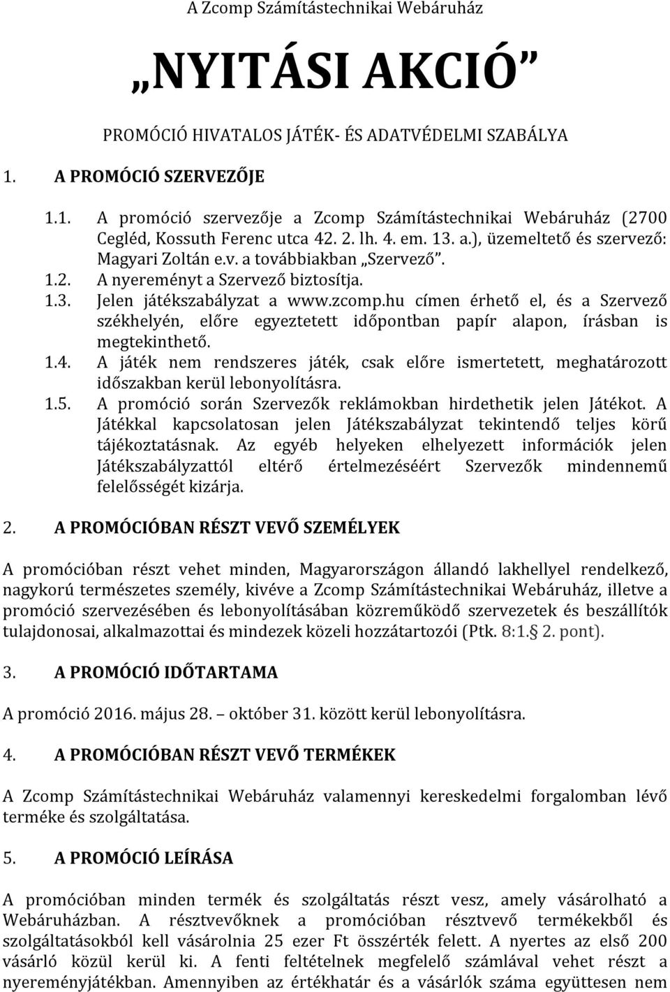 hu címen érhető el, és a Szervező székhelyén, előre egyeztetett időpontban papír alapon, írásban is megtekinthető. 1.4.
