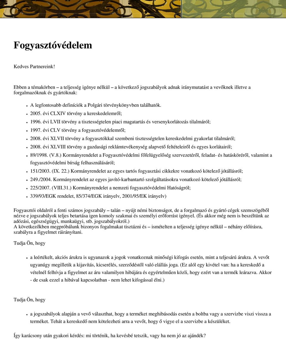 találhatók. 2005. évi CLXIV törvény a kereskedelemről; 1996. évi LVII törvény a tisztességtelen piaci magatartás és versenykorlátozás tilalmáról; 1997. évi CLV törvény a fogyasztóvédelemről; 2008.