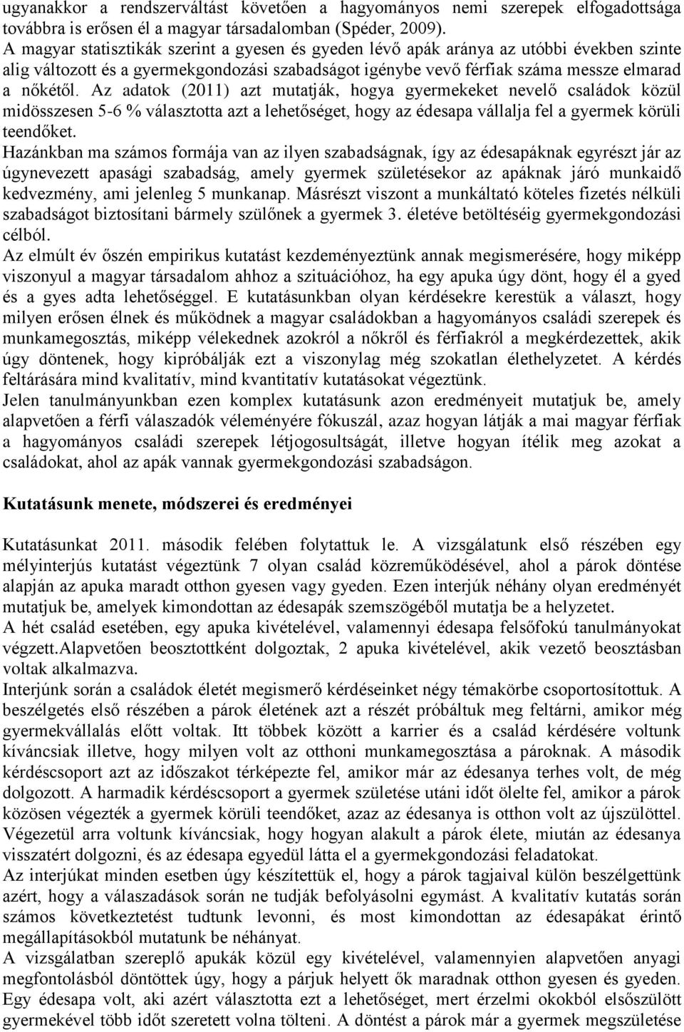 Az adatok (2011) azt mutatják, hogya gyermekeket nevelő családok közül midösszesen 5-6 % választotta azt a lehetőséget, hogy az édesapa vállalja fel a gyermek körüli teendőket.