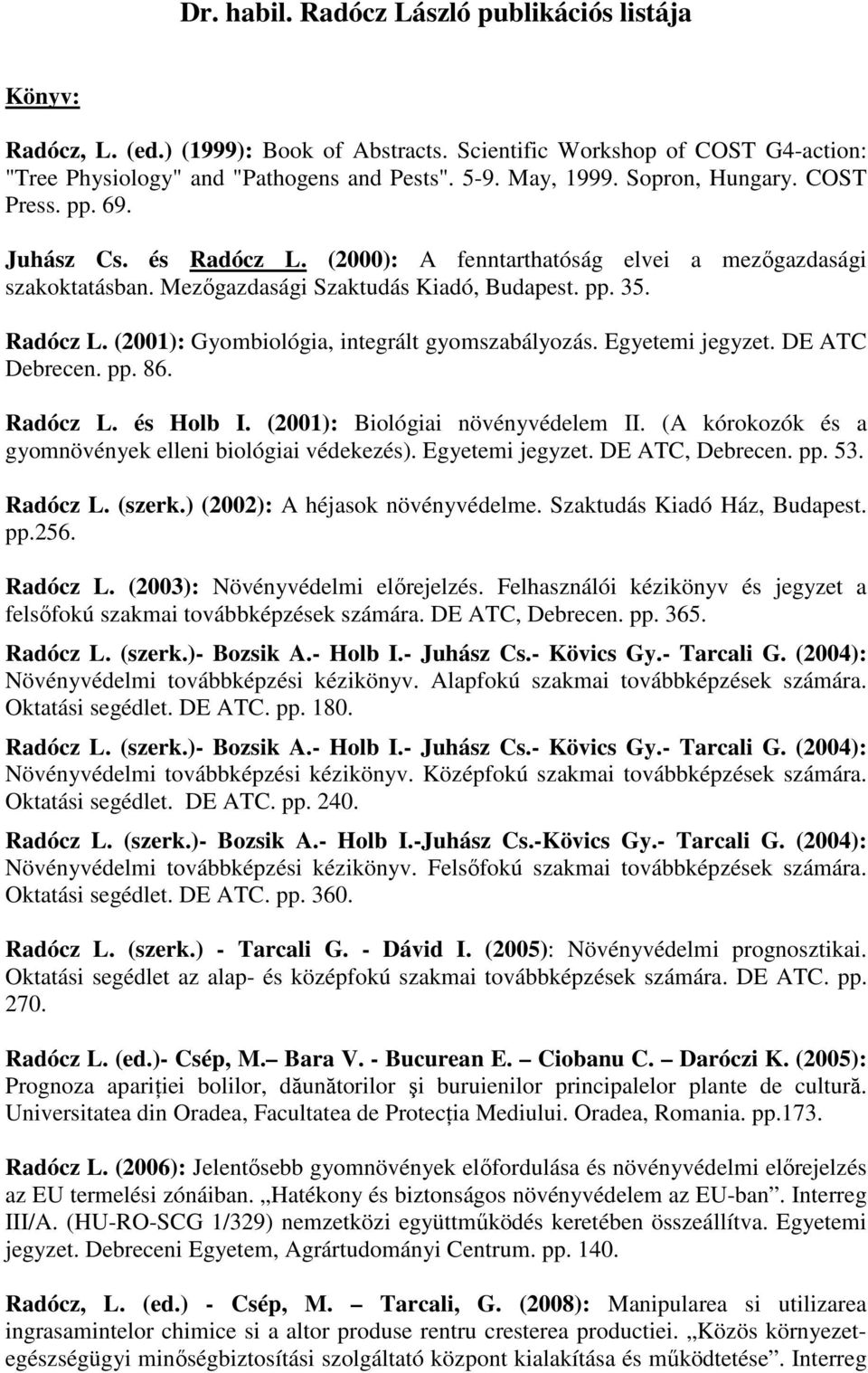 Egyetemi jegyzet. DE ATC Debrecen. pp. 86. Radócz L. és Holb I. (2001): Biológiai növényvédelem II. (A kórokozók és a gyomnövények elleni biológiai védekezés). Egyetemi jegyzet. DE ATC, Debrecen. pp. 53.