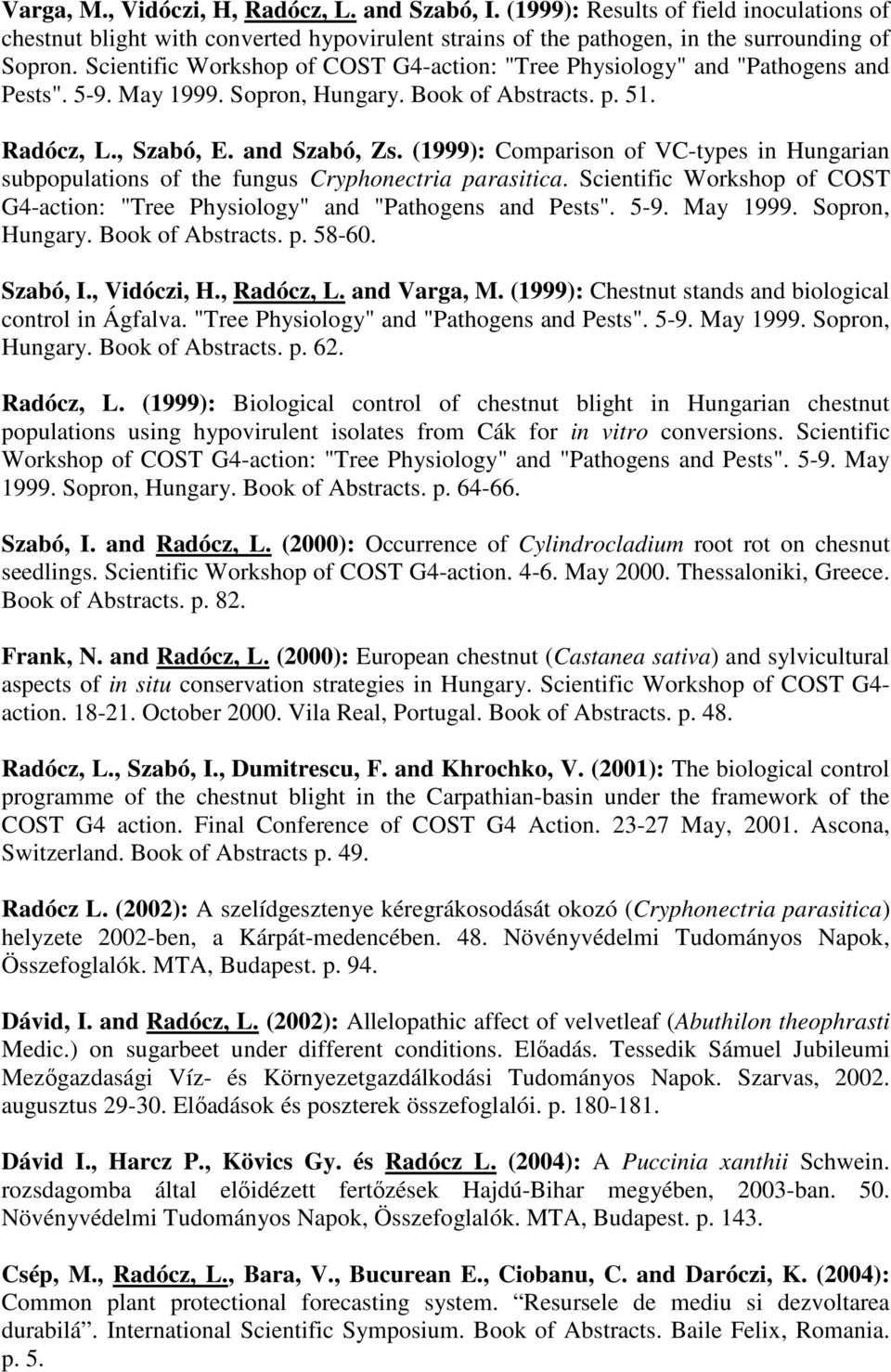 (1999): Comparison of VC-types in Hungarian subpopulations of the fungus Cryphonectria parasitica. Scientific Workshop of COST G4-action: "Tree Physiology" and "Pathogens and Pests". 5-9. May 1999.
