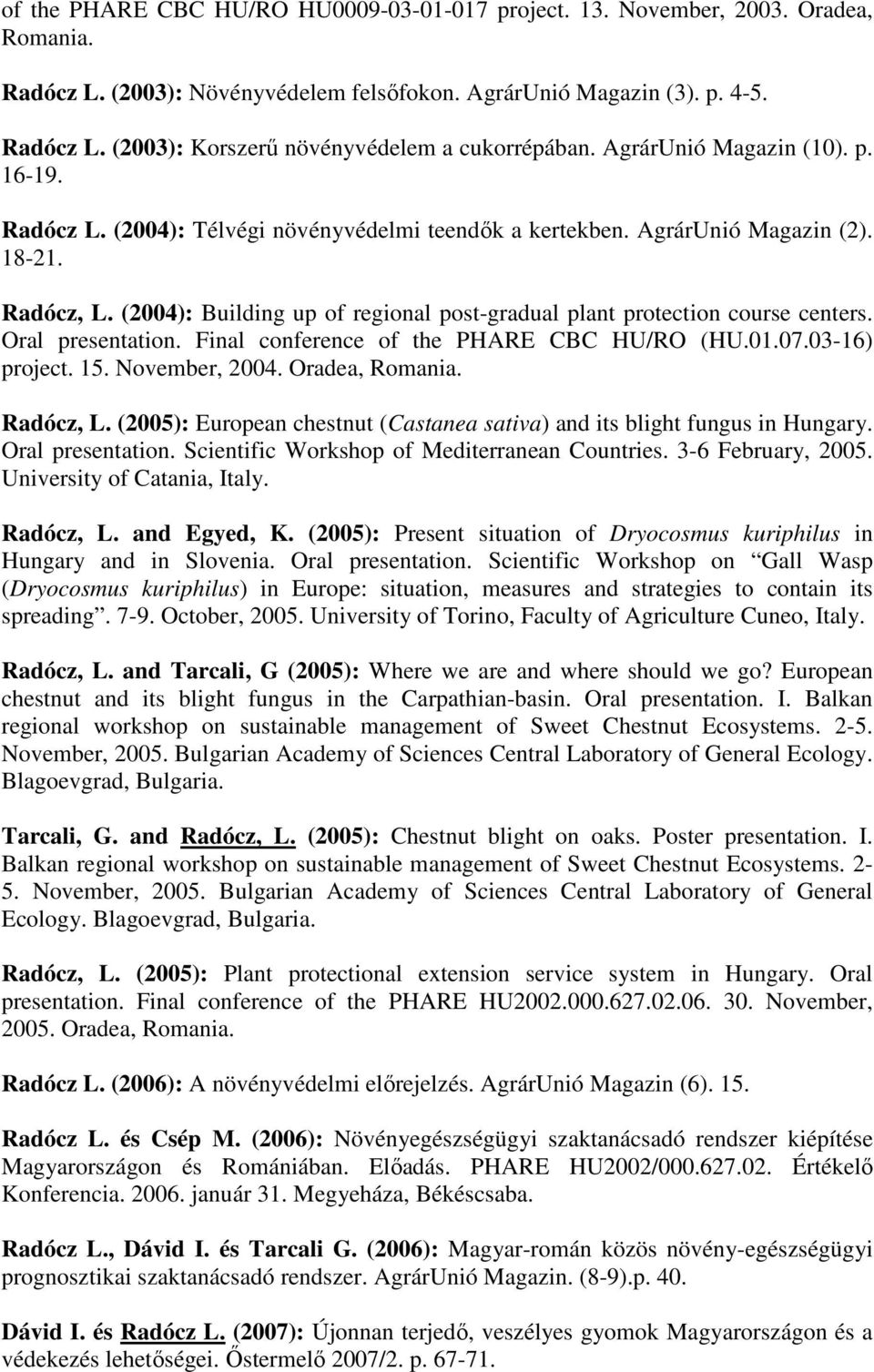 (2004): Building up of regional post-gradual plant protection course centers. Oral presentation. Final conference of the PHARE CBC HU/RO (HU.01.07.03-16) project. 15. November, 2004. Oradea, Romania.
