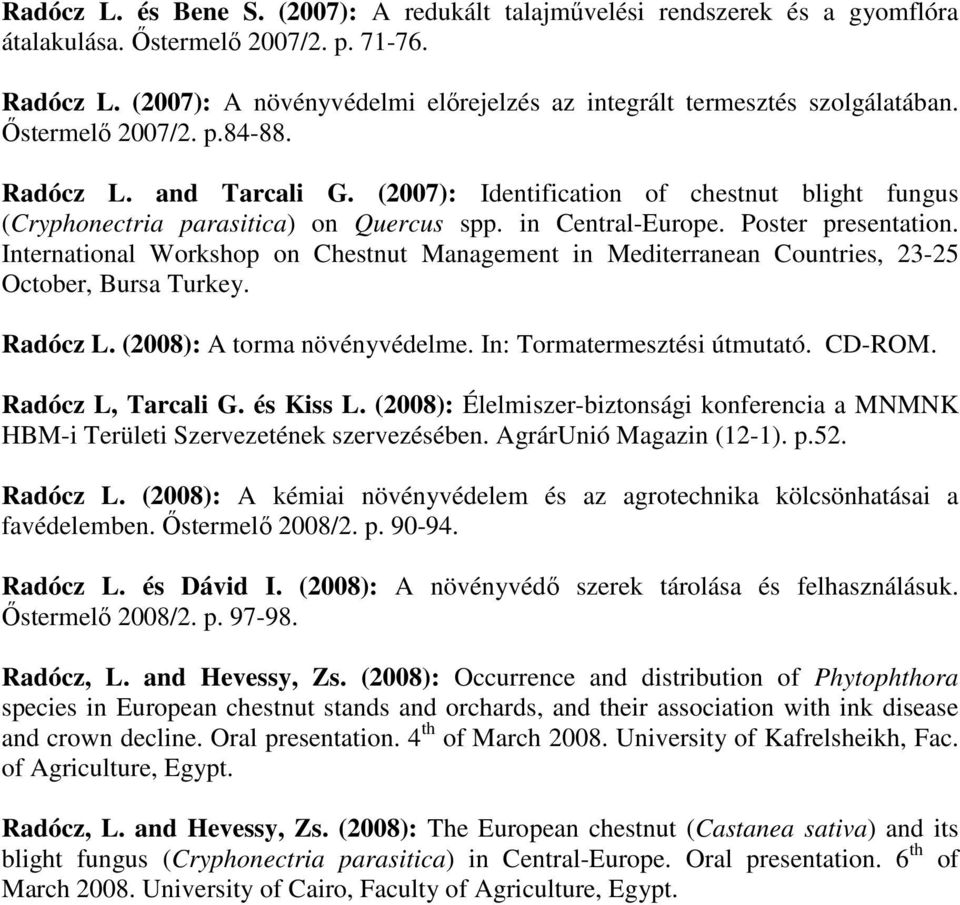 (2007): Identification of chestnut blight fungus (Cryphonectria parasitica) on Quercus spp. in Central-Europe. Poster presentation.