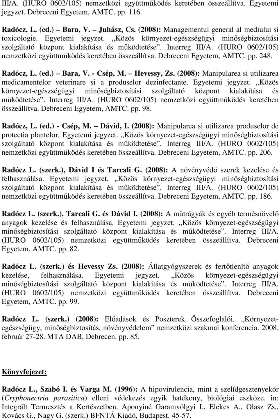 (HURO 0602/105) nemzetközi együttmőködés keretében összeállítva. Debreceni Egyetem, AMTC. pp. 248. Radócz, L. (ed.) Bara, V. - Csép, M. Hevessy, Zs.