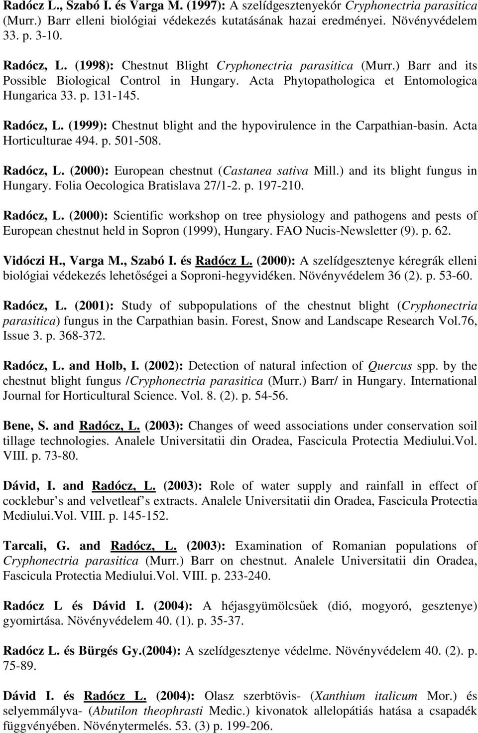 (1999): Chestnut blight and the hypovirulence in the Carpathian-basin. Acta Horticulturae 494. p. 501-508. Radócz, L. (2000): European chestnut (Castanea sativa Mill.