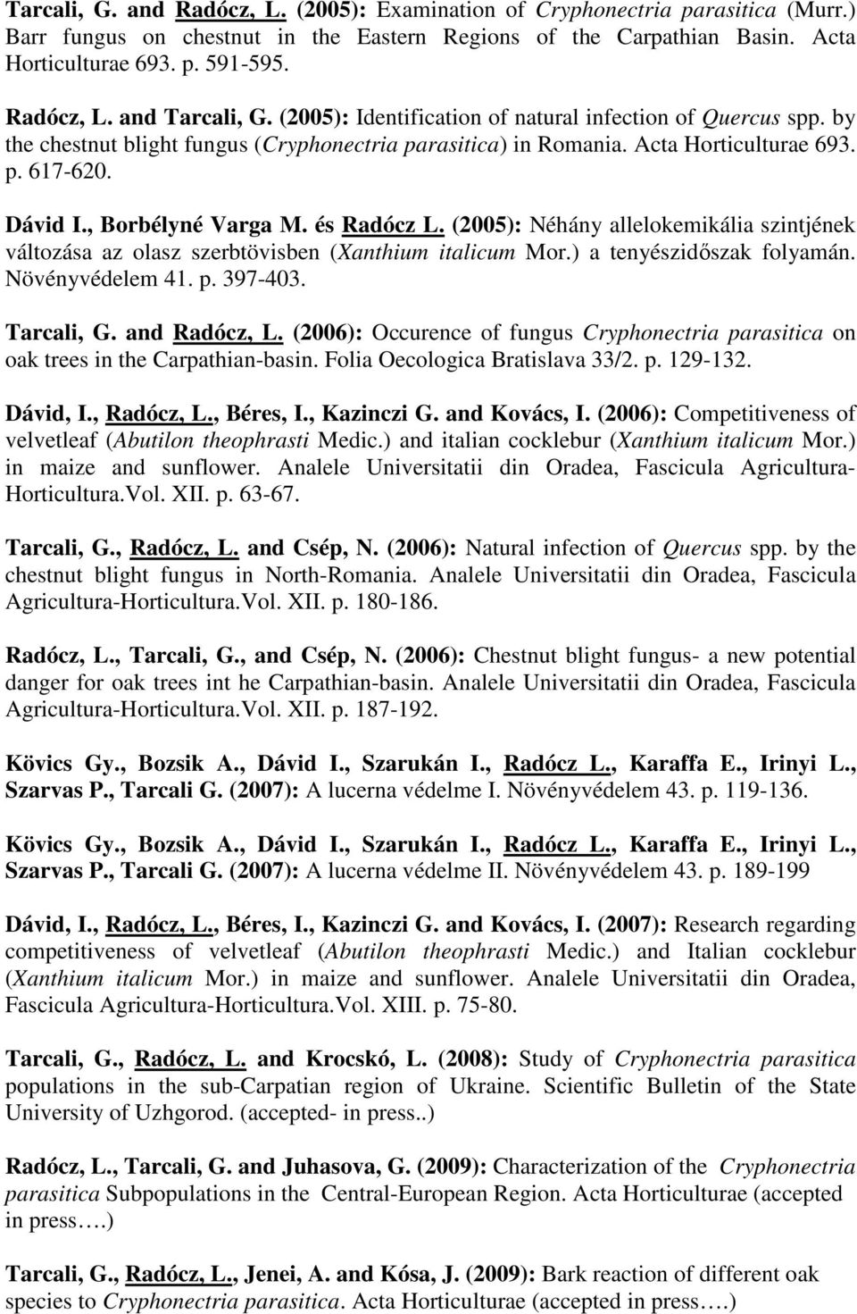 , Borbélyné Varga M. és Radócz L. (2005): Néhány allelokemikália szintjének változása az olasz szerbtövisben (Xanthium italicum Mor.) a tenyészidıszak folyamán. Növényvédelem 41. p. 397-403.
