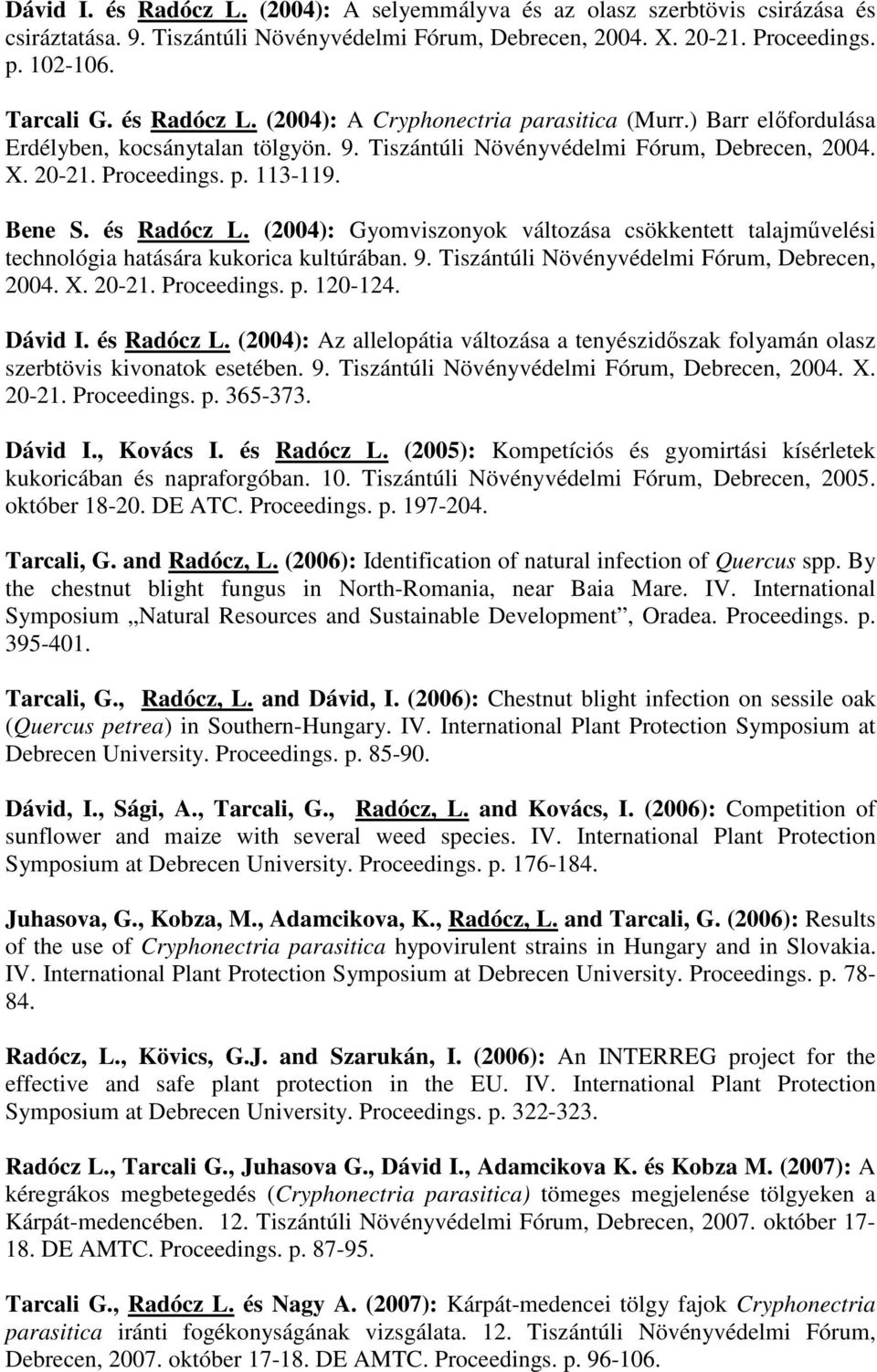 és Radócz L. (2004): Gyomviszonyok változása csökkentett talajmővelési technológia hatására kukorica kultúrában. 9. Tiszántúli Növényvédelmi Fórum, Debrecen, 2004. X. 20-21. Proceedings. p. 120-124.