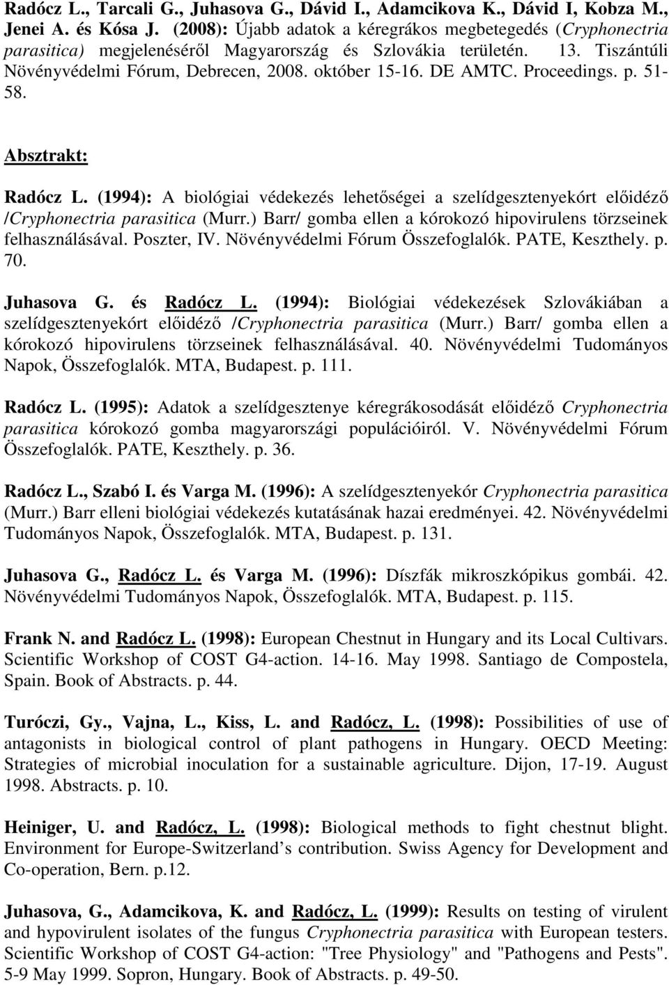 DE AMTC. Proceedings. p. 51-58. Absztrakt: Radócz L. (1994): A biológiai védekezés lehetıségei a szelídgesztenyekórt elıidézı /Cryphonectria parasitica (Murr.