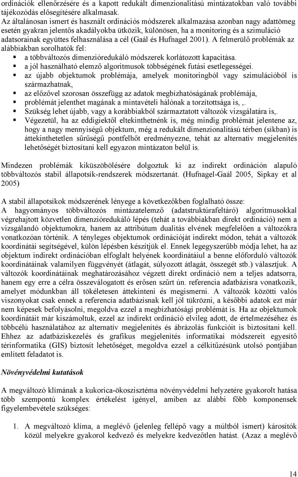 felhasználása a cél (Gaál és Hufnagel 2001). A felmerülő problémák az alábbiakban sorolhatók fel: a többváltozós dimenzióredukáló módszerek korlátozott kapacitása.