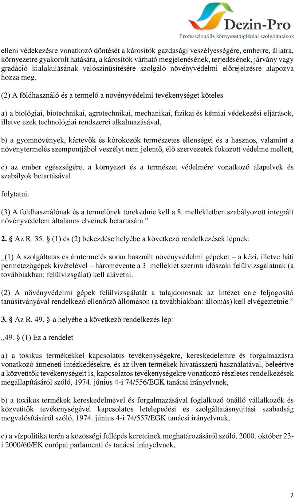 (2) A földhasználó és a termelő a növényvédelmi tevékenységet köteles a) a biológiai, biotechnikai, agrotechnikai, mechanikai, fizikai és kémiai védekezési eljárások, illetve ezek technológiai