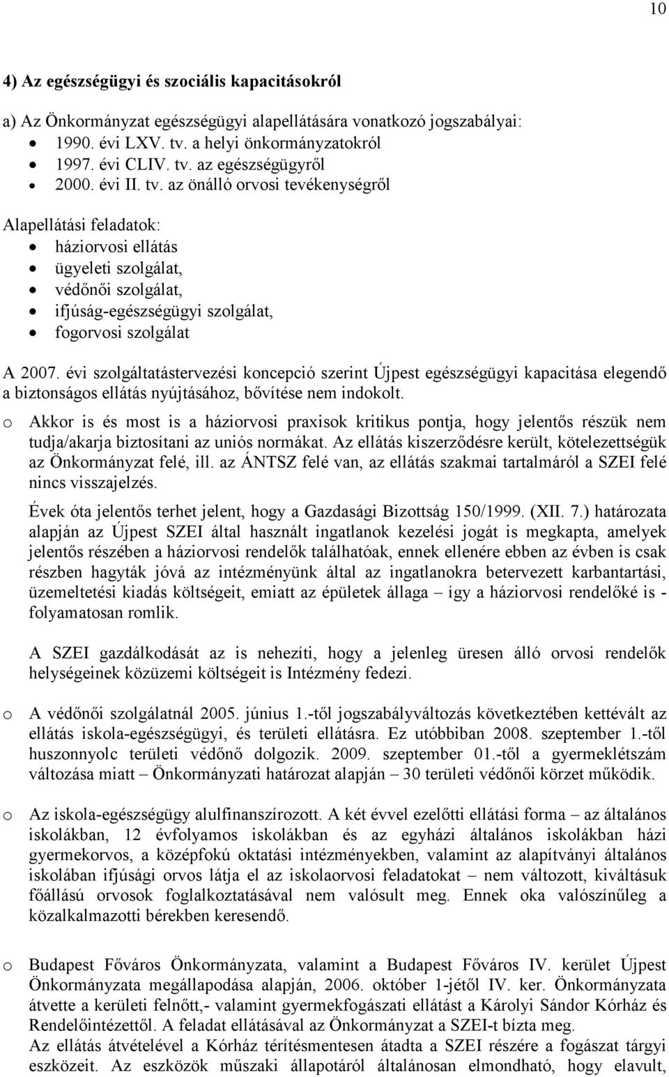 évi szolgáltatástervezési koncepció szerint Újpest egészségügyi kapacitása elegendı a biztonságos ellátás nyújtásához, bıvítése nem indokolt.