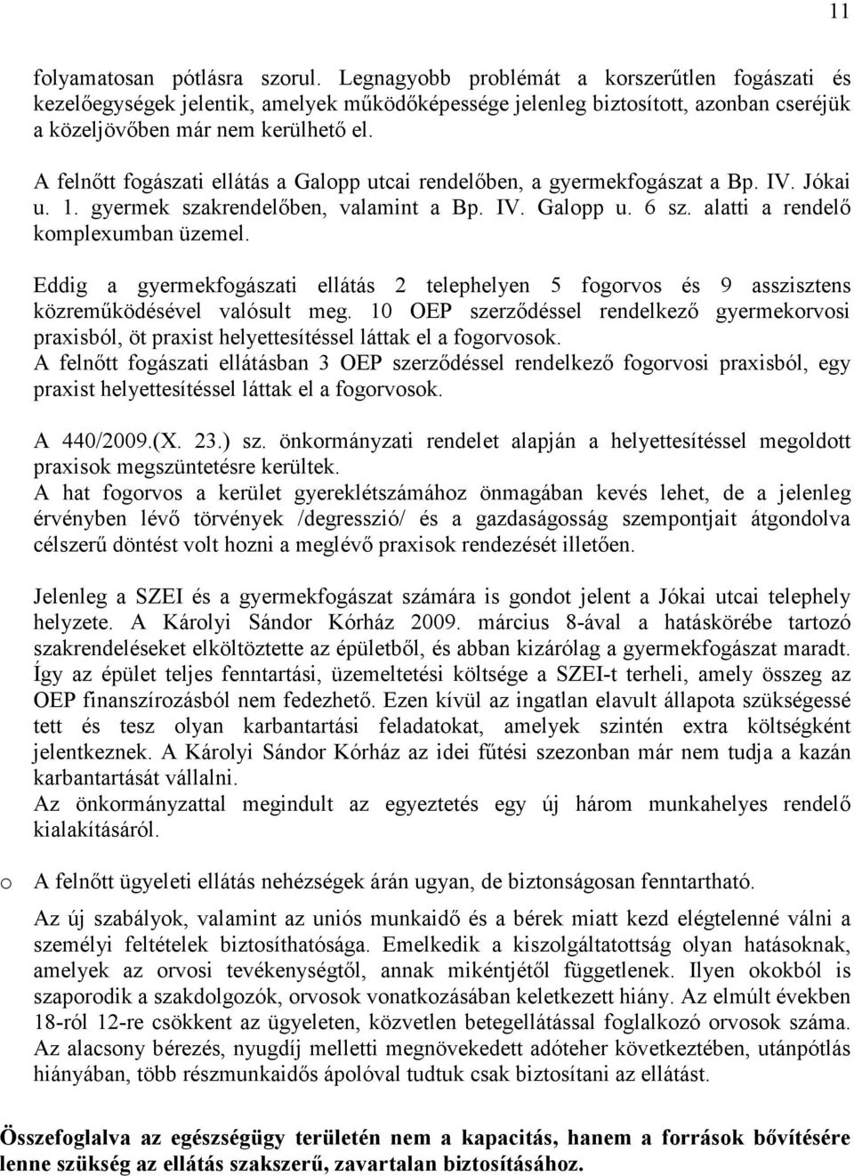 A felnıtt fogászati ellátás a Galopp utcai rendelıben, a gyermekfogászat a Bp. IV. Jókai u. 1. gyermek szakrendelıben, valamint a Bp. IV. Galopp u. 6 sz. alatti a rendelı komplexumban üzemel.