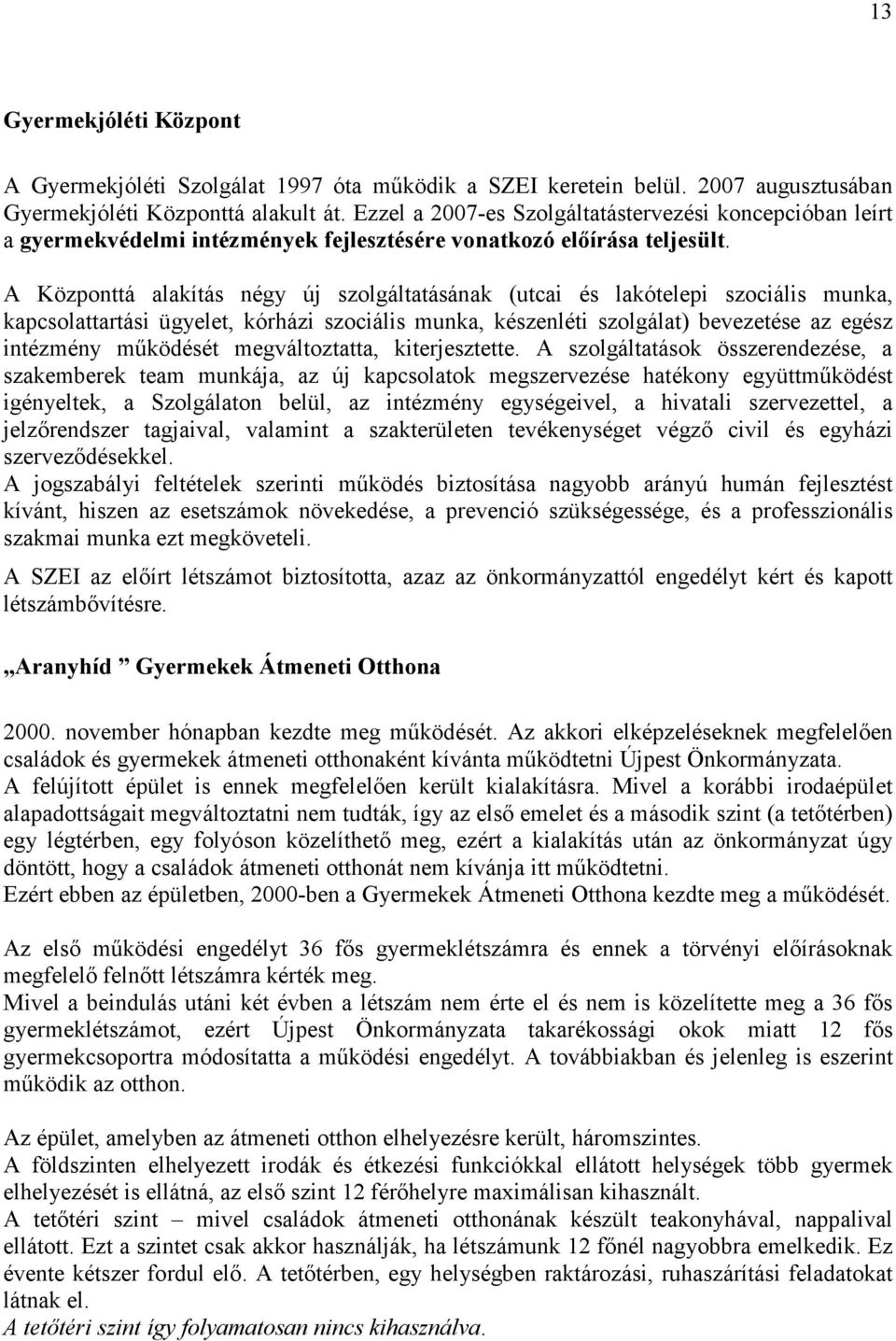 A Központtá alakítás négy új szolgáltatásának (utcai és lakótelepi szociális munka, kapcsolattartási ügyelet, kórházi szociális munka, készenléti szolgálat) bevezetése az egész intézmény mőködését