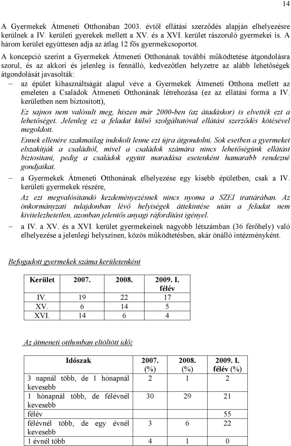 A koncepció szerint a Gyermekek Átmeneti Otthonának további mőködtetése átgondolásra szorul, és az akkori és jelenleg is fennálló, kedvezıtlen helyzetre az alább lehetıségek átgondolását javasolták: