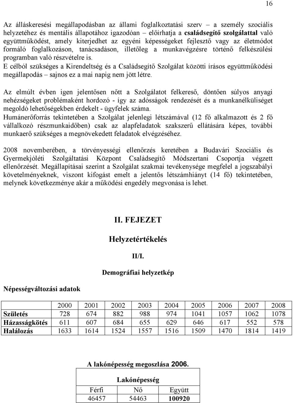 E célból szükséges a Kirendeltség és a Családsegítı Szolgálat közötti írásos együttmőködési megállapodás sajnos ez a mai napig nem jött létre.