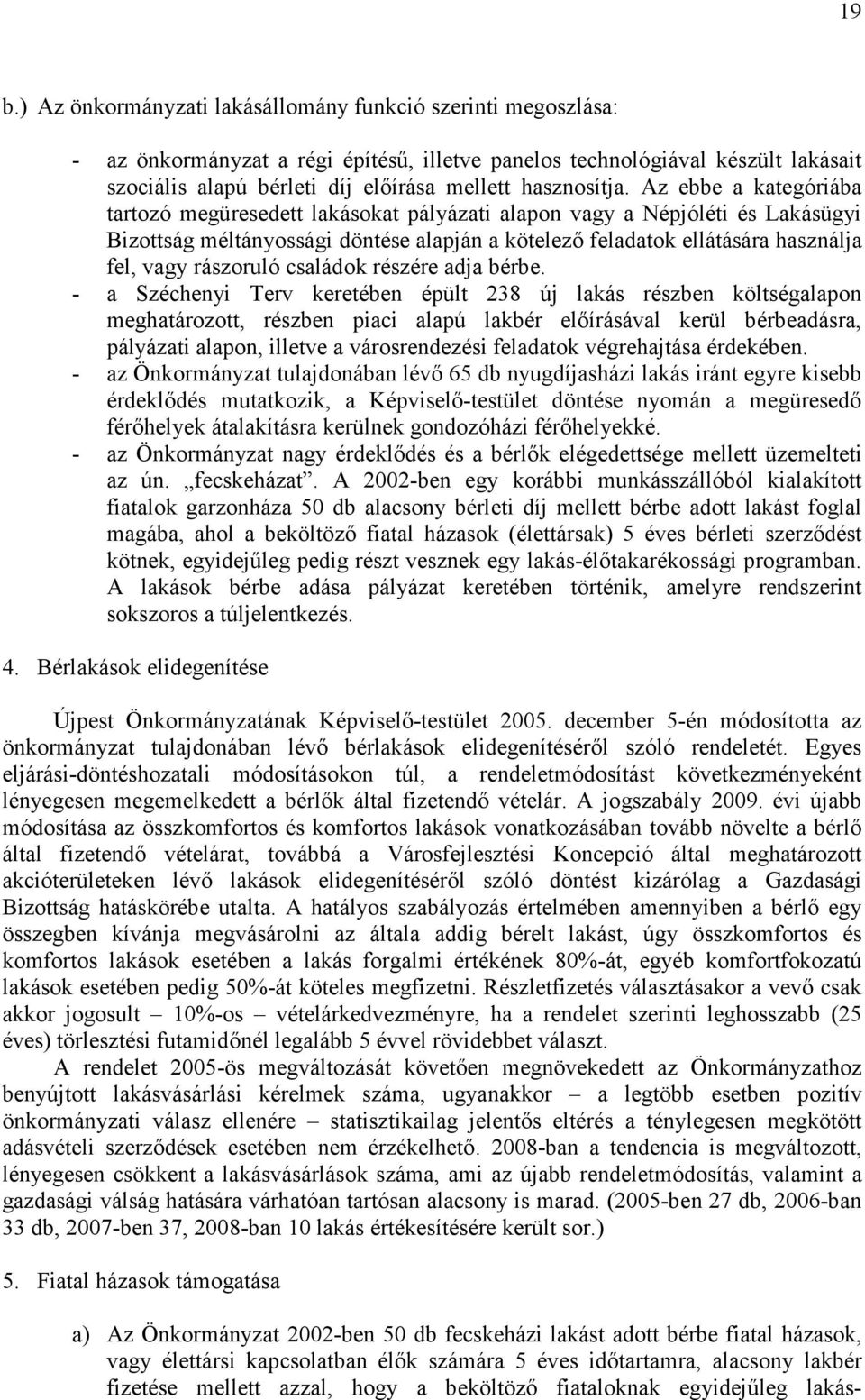 Az ebbe a kategóriába tartozó megüresedett lakásokat pályázati alapon vagy a Népjóléti és Lakásügyi Bizottság méltányossági döntése alapján a kötelezı feladatok ellátására használja fel, vagy