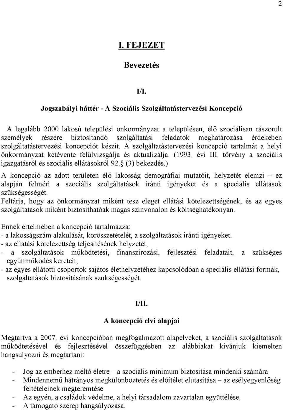 feladatok meghatározása érdekében szolgáltatástervezési koncepciót készít. A szolgáltatástervezési koncepció tartalmát a helyi önkormányzat kétévente felülvizsgálja és aktualizálja. (1993. évi III.