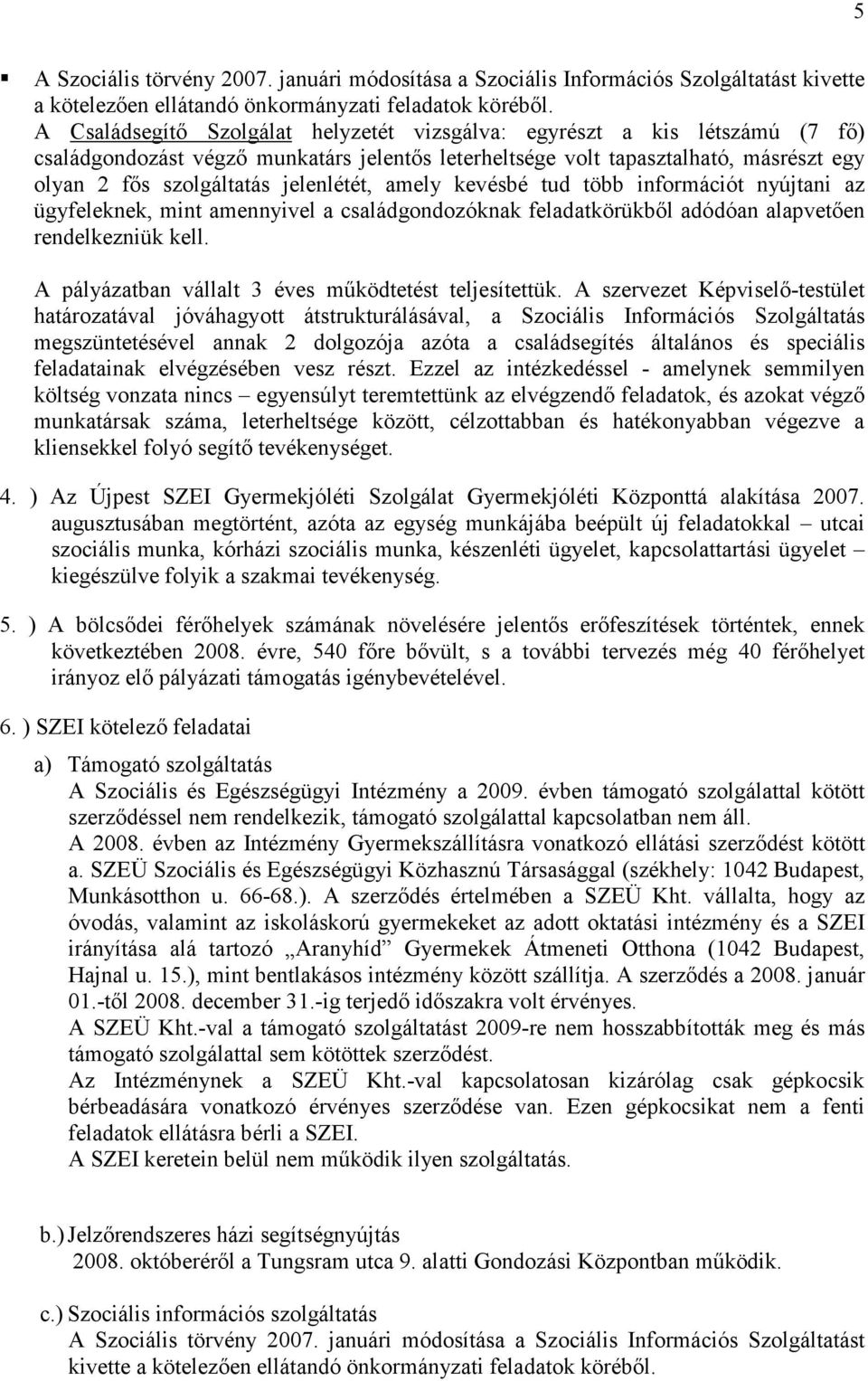 jelenlétét, amely kevésbé tud több információt nyújtani az ügyfeleknek, mint amennyivel a családgondozóknak feladatkörükbıl adódóan alapvetıen rendelkezniük kell.