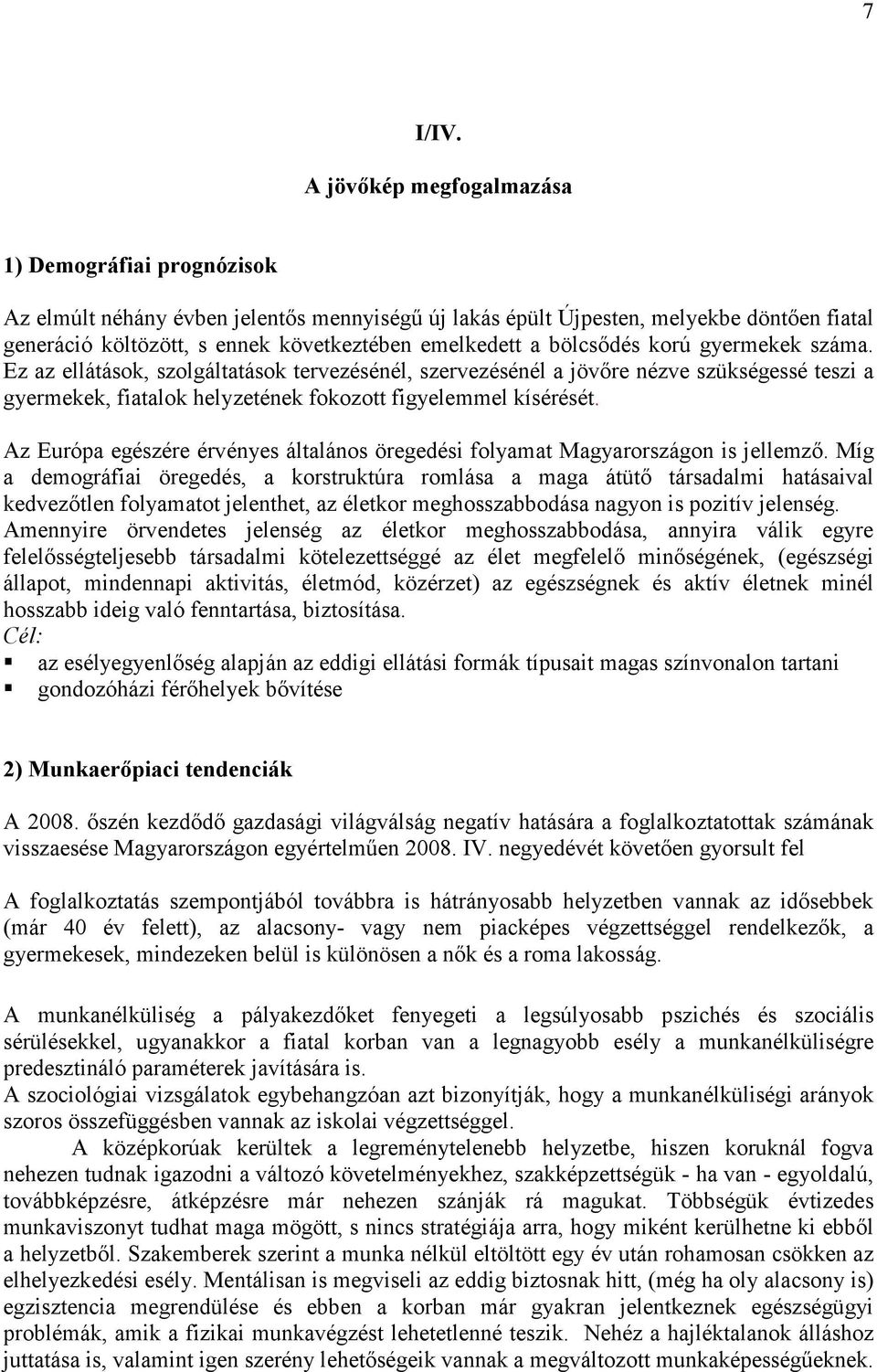 bölcsıdés korú gyermekek száma. Ez az ellátások, szolgáltatások tervezésénél, szervezésénél a jövıre nézve szükségessé teszi a gyermekek, fiatalok helyzetének fokozott figyelemmel kísérését.