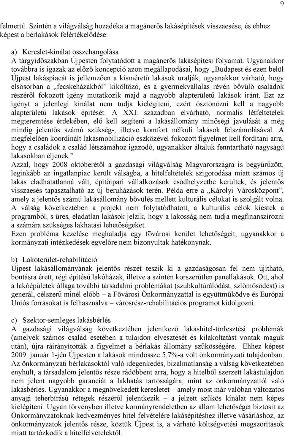 Ugyanakkor továbbra is igazak az elızı koncepció azon megállapodásai, hogy Budapest és ezen belül Újpest lakáspiacát is jellemzıen a kismérető lakások uralják, ugyanakkor várható, hogy elsısorban a