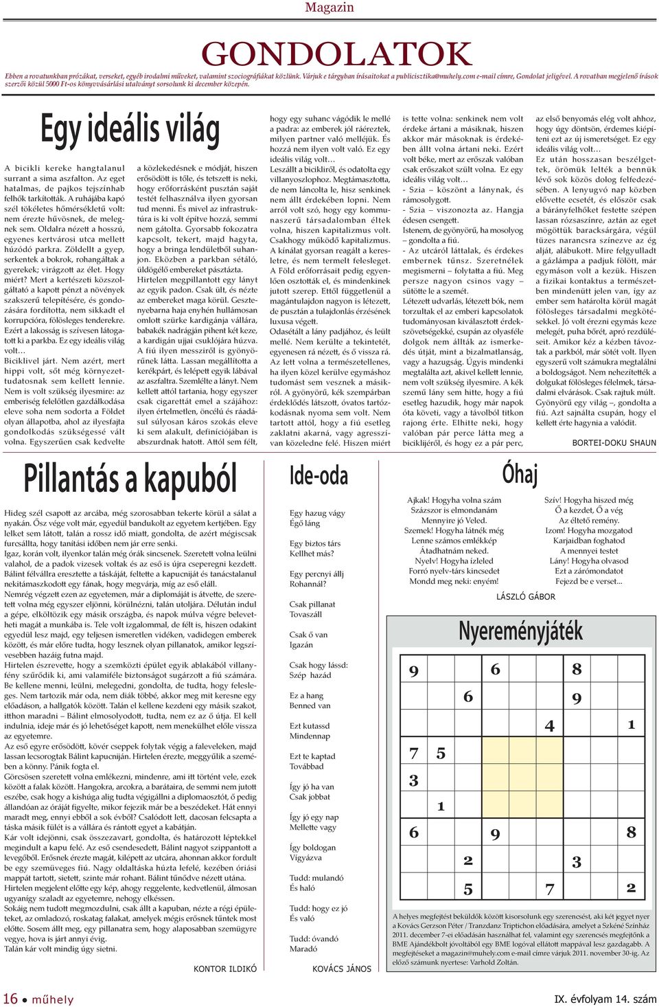 Egy ideális világ A bicikli kereke hangtalanul surrant a sima aszfalton. Az eget hatalmas, de pajkos tejszínhab felhők tarkították.