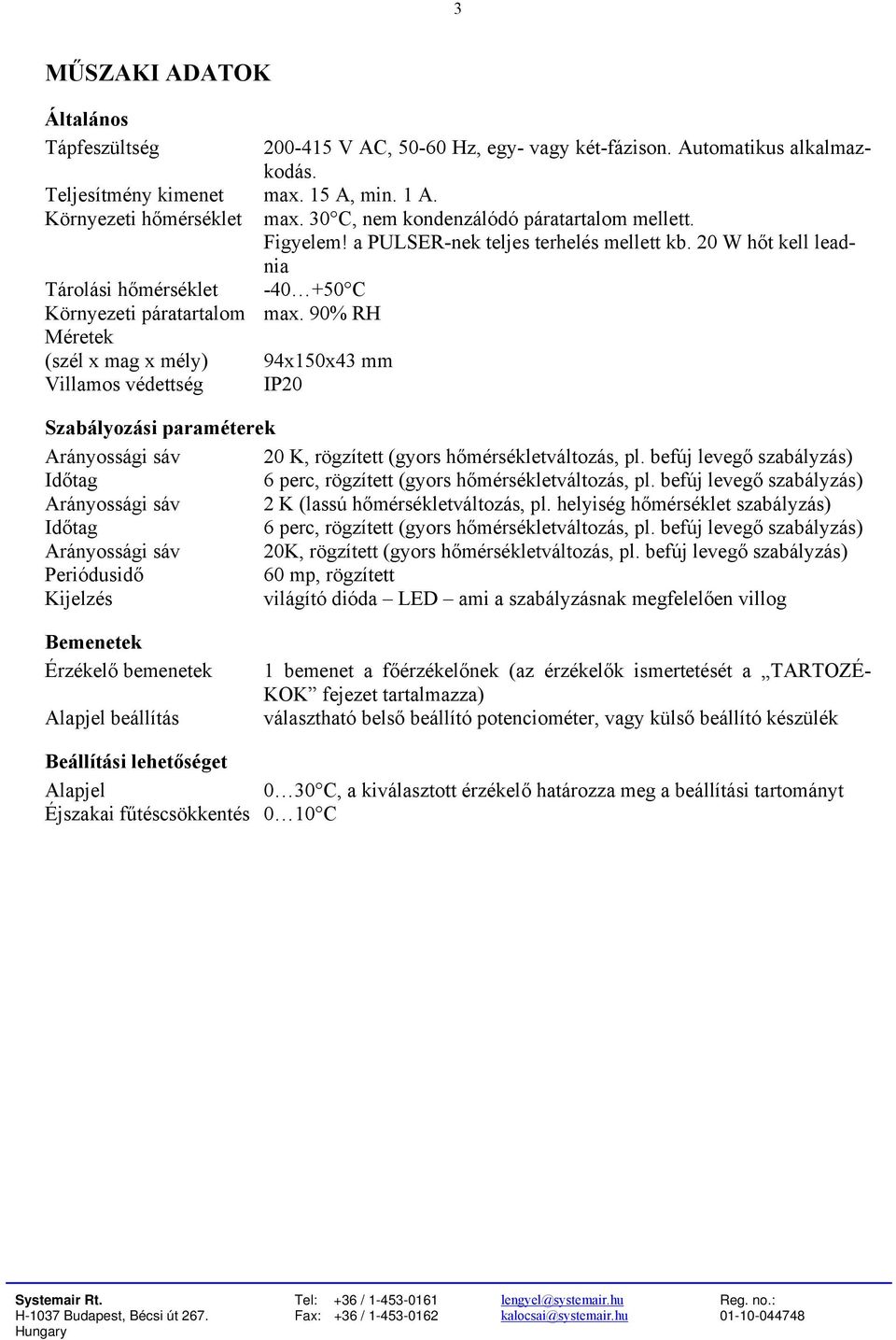 Figyelem! a PULSER-nek teljes terhelés mellett kb. 20 W hőt kell leadnia Szabályozási paraméterek Arányossági sáv 20 K, rögzített (gyors hőmérsékletváltozás, pl.