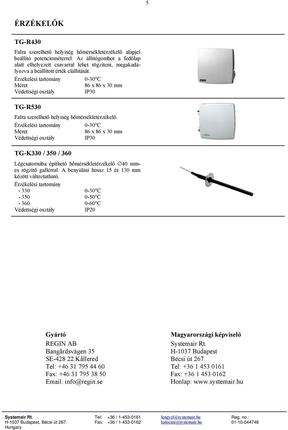 Érzékelési tartomány 0-30 C Méret 86 x 86 x 30 mm IP30 TG-R530 Falra szerelhető helyiség hőmérsékletérzékelő.