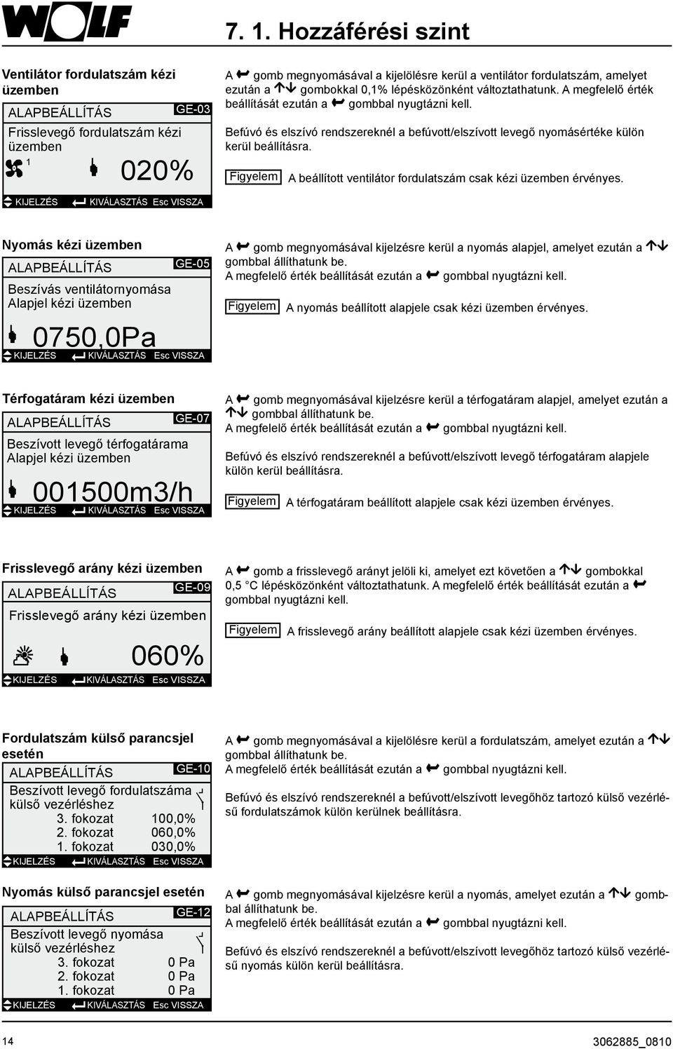 Befúvó és elszívó rendszereknél a befúvott/elszívott levegő nyomásértéke külön kerül beállításra. Figyelem A beállított ventilátor fordulatszám csak kézi üzemben érvényes.