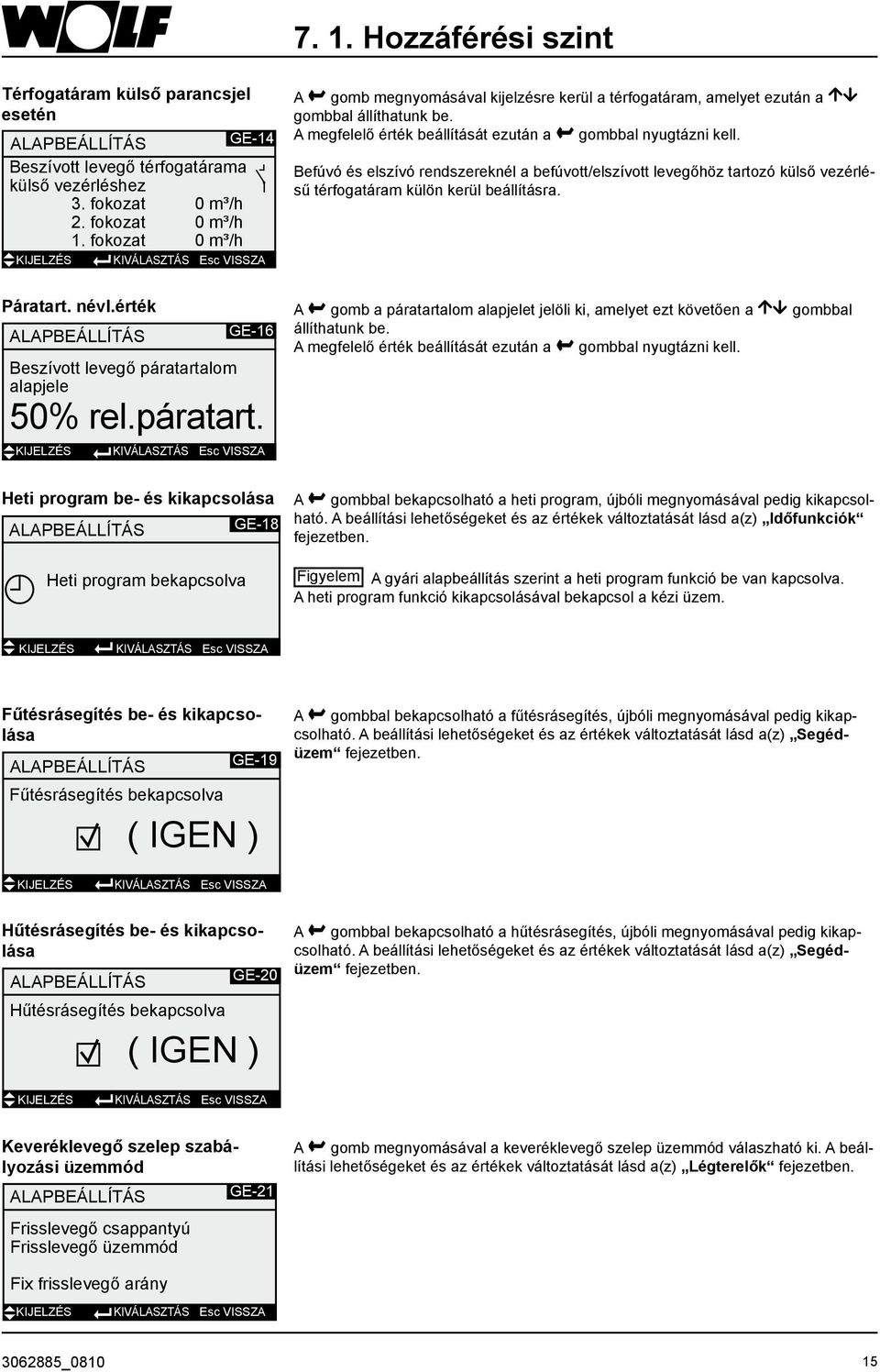 Befúvó és elszívó rendszereknél a befúvott/elszívott levegőhöz tartozó külső vezérlésű térfogatáram külön kerül beállításra. Páratart. névl.