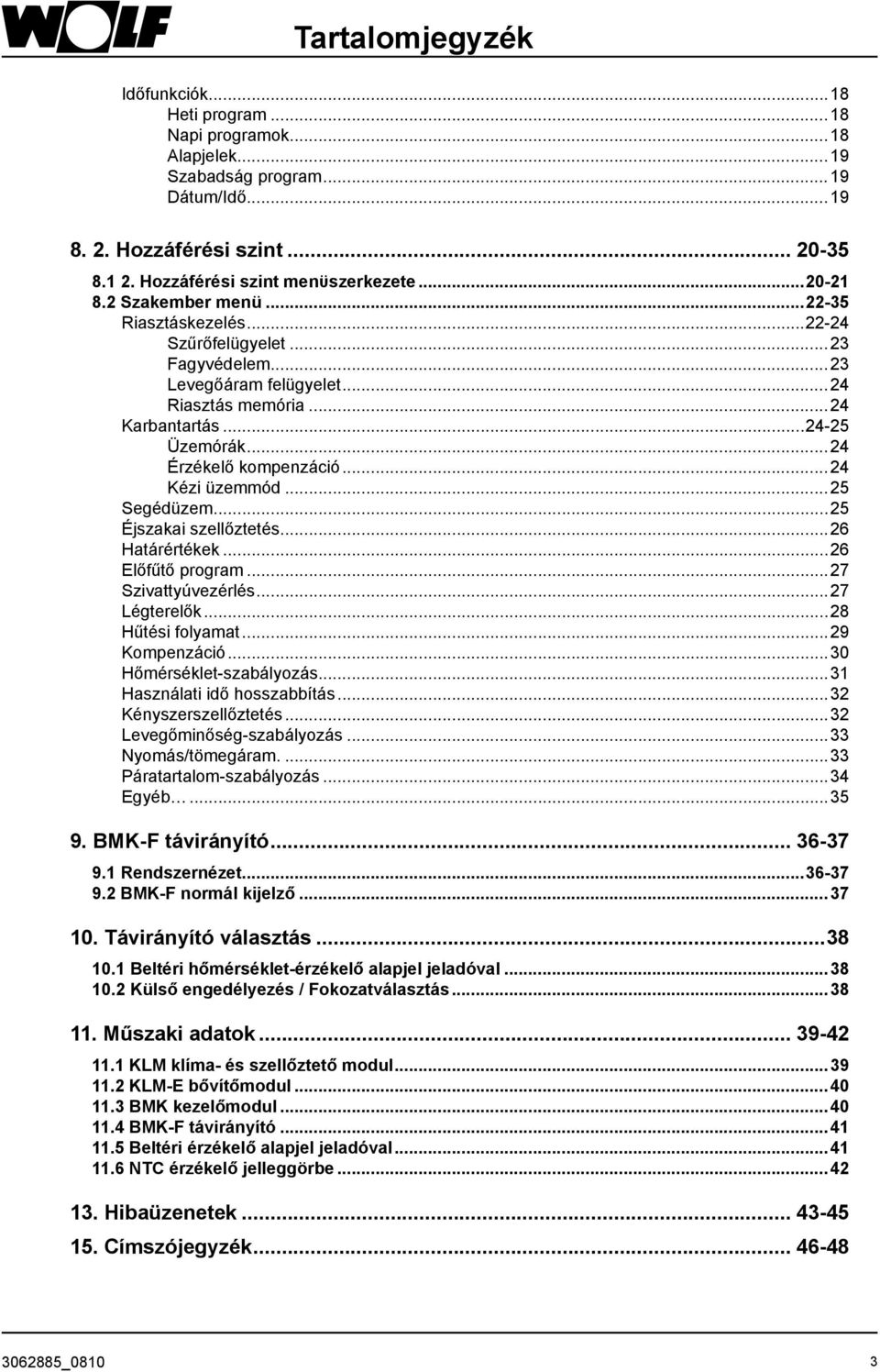 ..24 Kézi üzemmód...25 Segédüzem...25 Éjszakai szellőztetés...26 Határértékek...26 Előfűtő program...27 Szivattyúvezérlés...27 Légterelők...28 Hűtési folyamat...29 Kompenzáció.